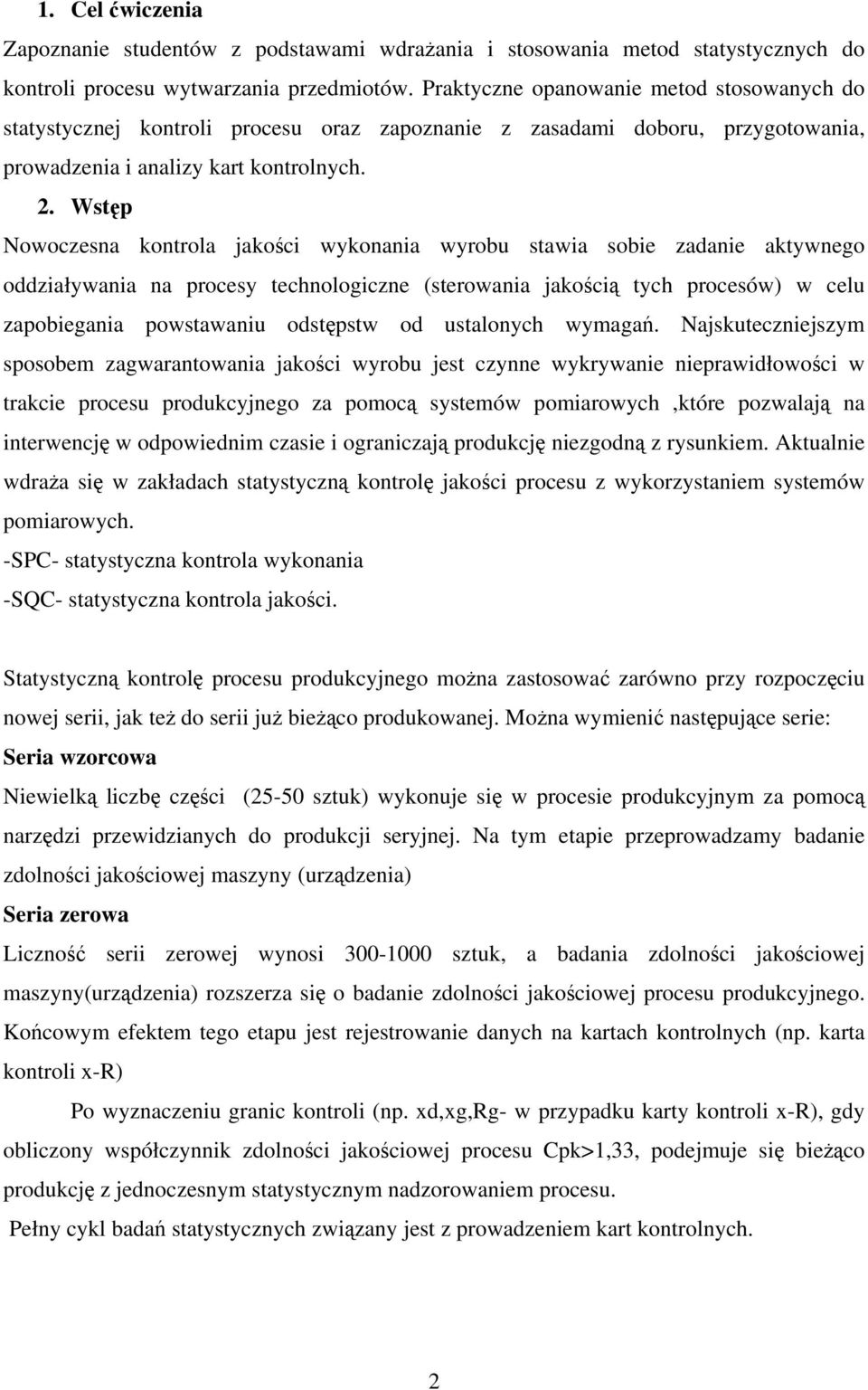 Wstęp Nowoczesna kontrola jakości wykonania wyrobu stawia sobie zadanie aktywnego oddziaływania na procesy technologiczne (sterowania jakością tych procesów) w celu zapobiegania powstawaniu odstępstw