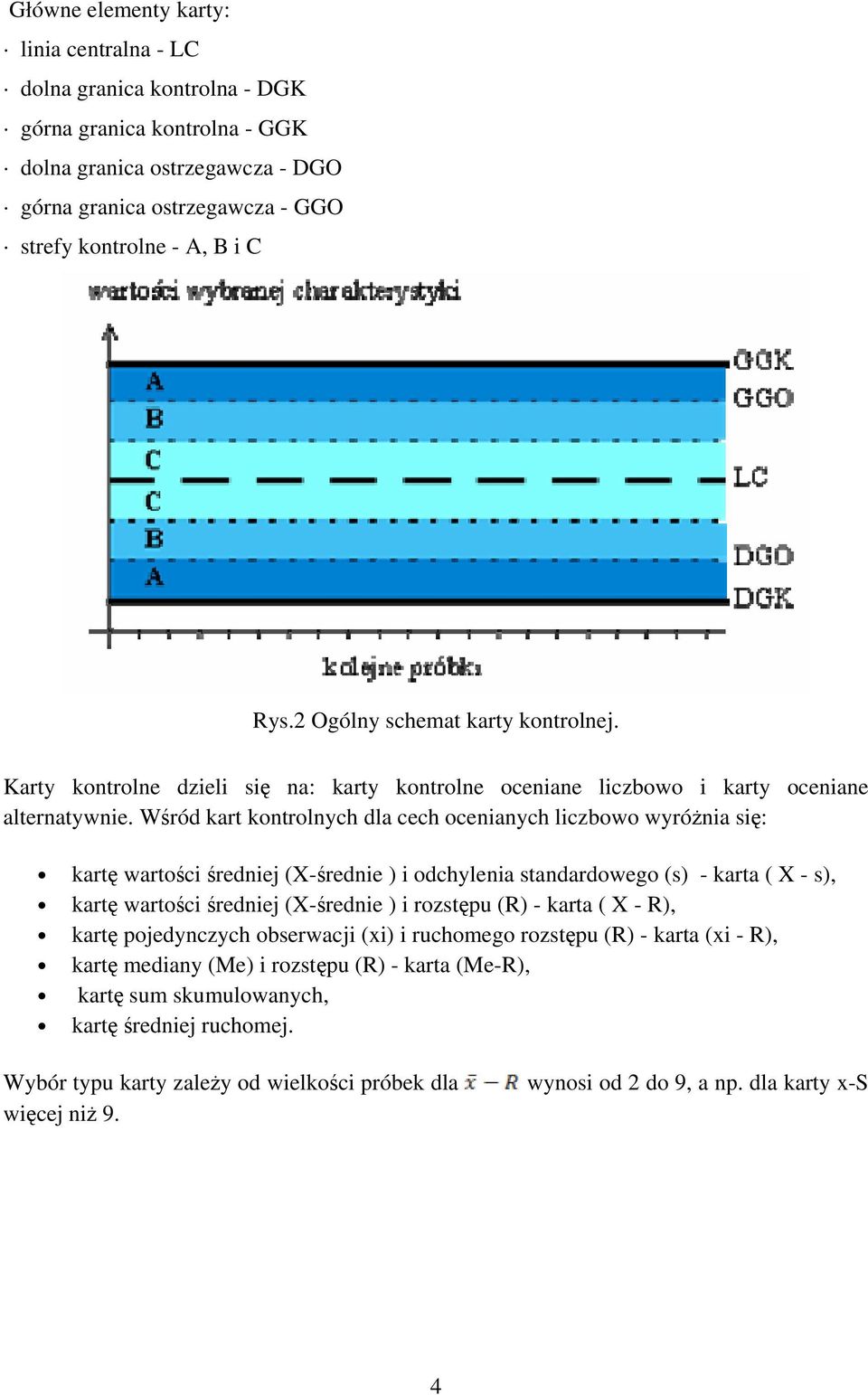 Wśród kart kontrolnych dla cech ocenianych liczbowo wyróżnia się: kartę wartości średniej (X-średnie ) i odchylenia standardowego (s) - karta ( X - s), kartę wartości średniej (X-średnie ) i rozstępu