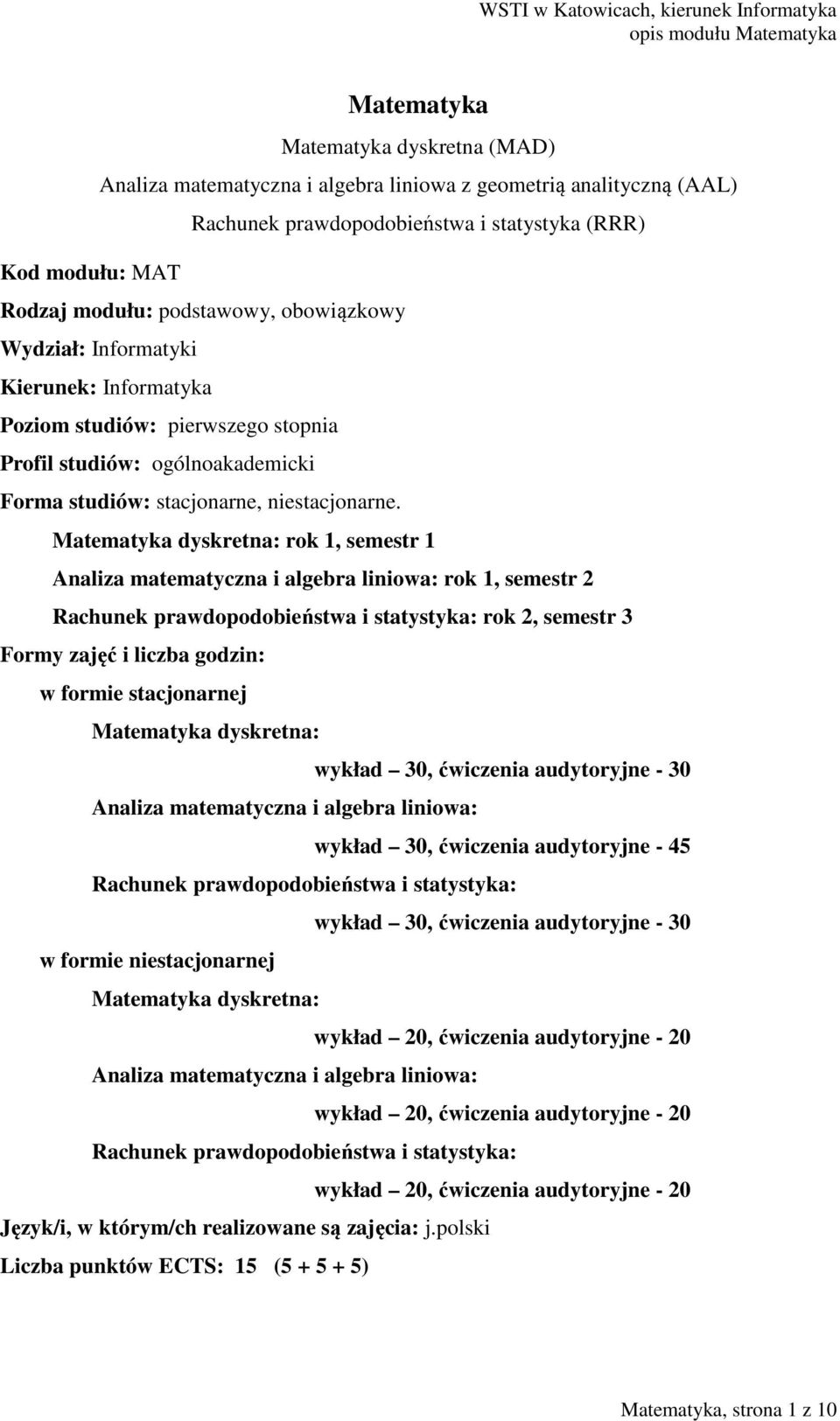 Matematyka dyskretna: rok 1, semestr 1 Analiza matematyczna i algebra liniowa: rok 1, semestr 2 Rachunek prawdopodobieństwa i statystyka: rok 2, semestr 3 Formy zajęć i liczba godzin: w formie