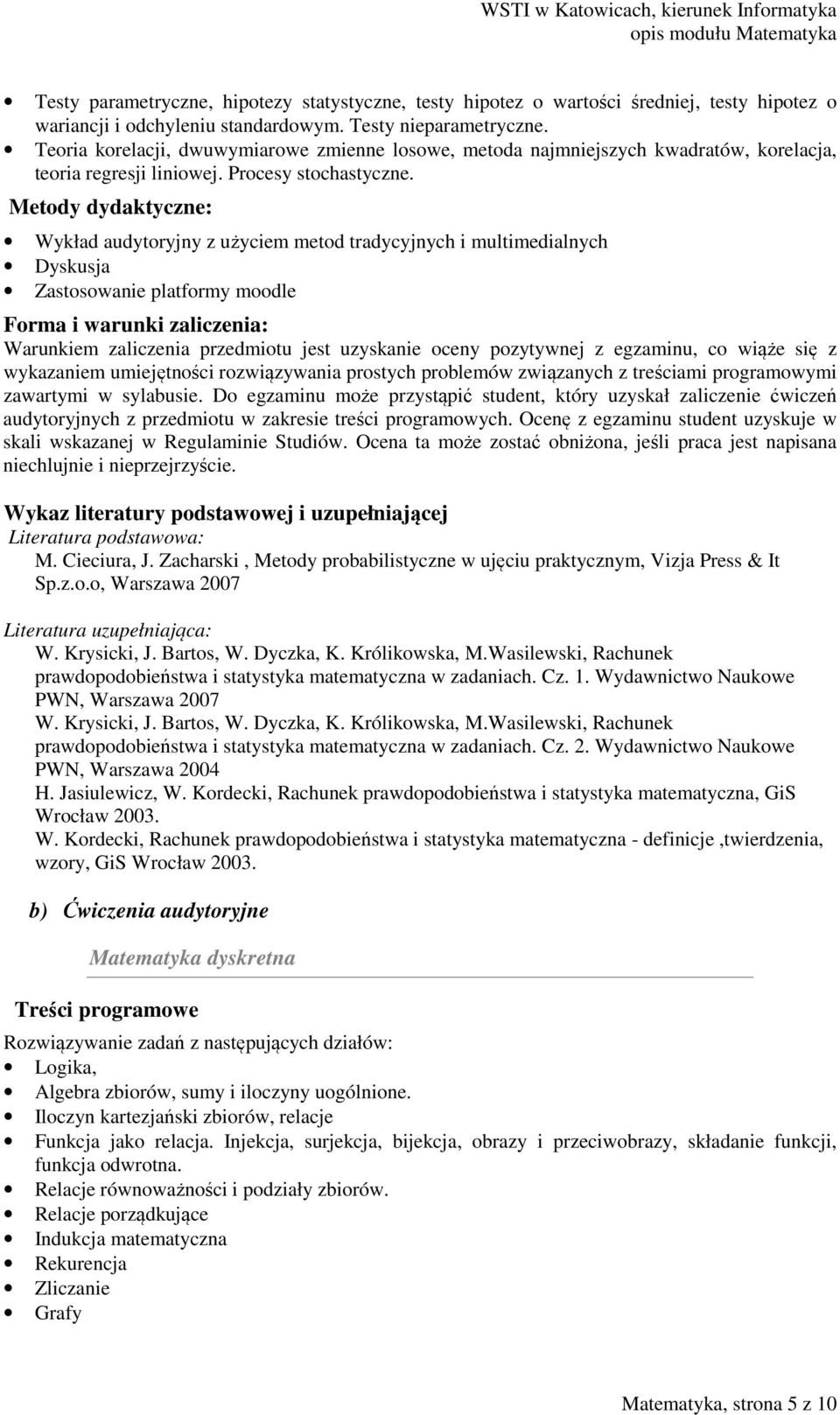 Wykład audytoryjny z użyciem metod tradycyjnych i multimedialnych Dyskusja Zastosowanie platformy moodle Warunkiem zaliczenia przedmiotu jest uzyskanie oceny pozytywnej z egzaminu, co wiąże się z