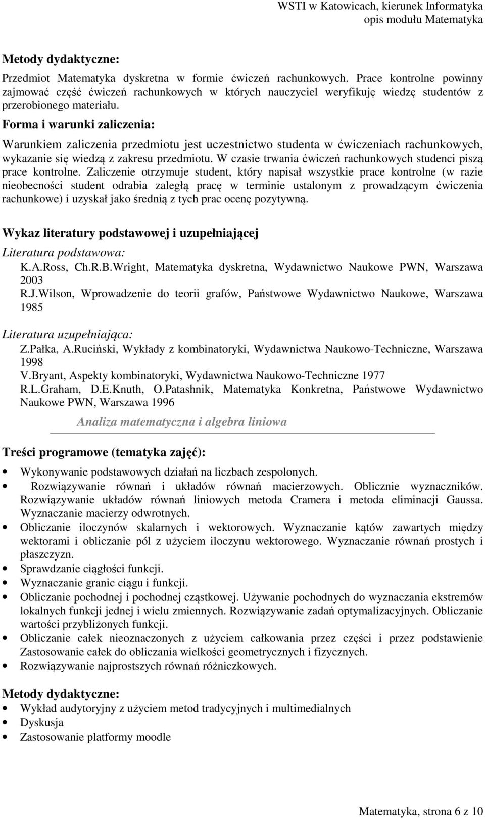 Zaliczenie otrzymuje student, który napisał wszystkie prace kontrolne (w razie nieobecności student odrabia zaległą pracę w terminie ustalonym z prowadzącym ćwiczenia rachunkowe) i uzyskał jako