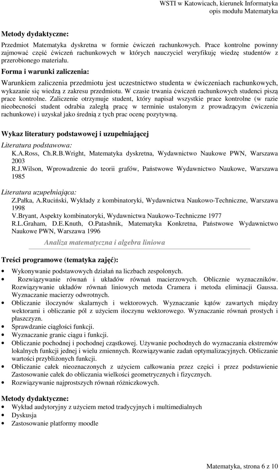 Zaliczenie otrzymuje student, który napisał wszystkie prace kontrolne (w razie nieobecności student odrabia zaległą pracę w terminie ustalonym z prowadzącym ćwiczenia rachunkowe) i uzyskał jako