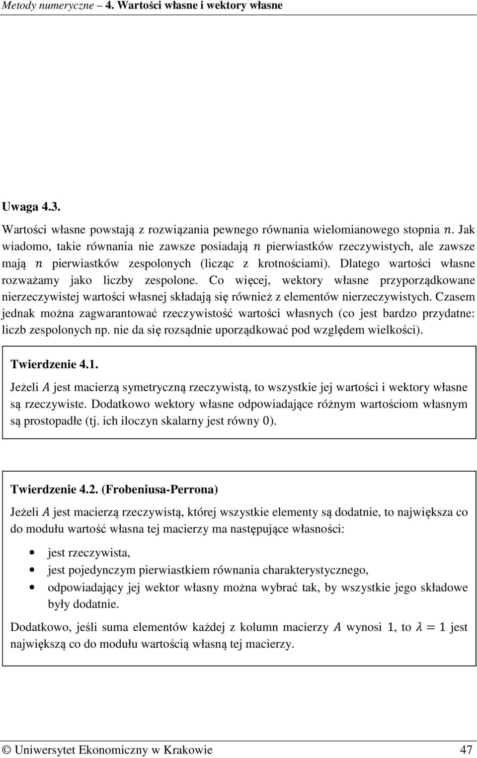 Co więcej, wektory własne przyporządkowane nierzeczywistej wartości własnej składają się również z elementów nierzeczywistych.