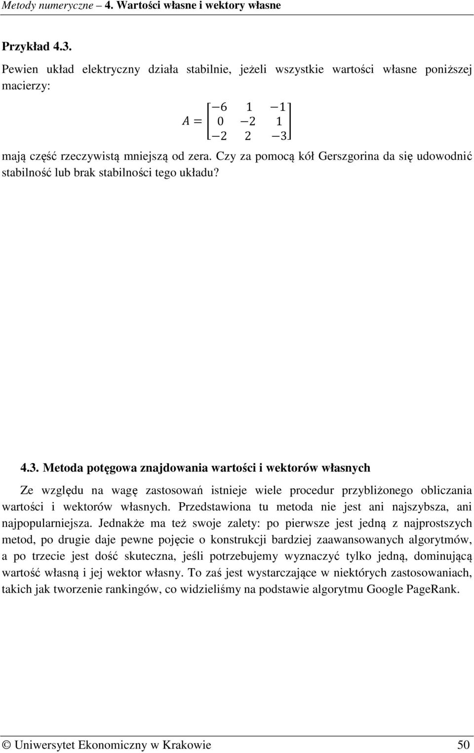 Metoda potęgowa znajdowania wartości i wektorów własnych Ze względu na wagę zastosowań istnieje wiele procedur przybliżonego obliczania wartości i wektorów własnych.