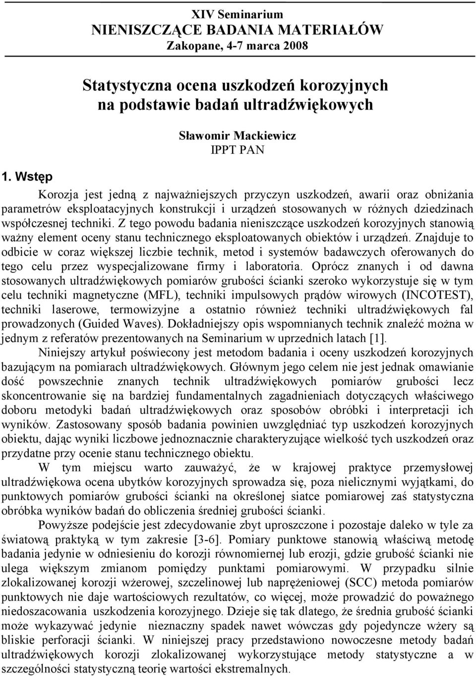 Z tego powodu badania nieniszczące uszkodzeń korozyjnych stanowią ważny element oceny stanu technicznego eksploatowanych obiektów i urządzeń.