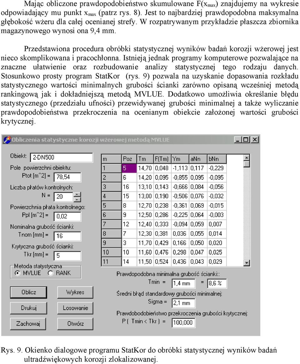 Przedstawiona procedura obróbki statystycznej wyników badań korozji wżerowej jest nieco skomplikowana i pracochłonna.