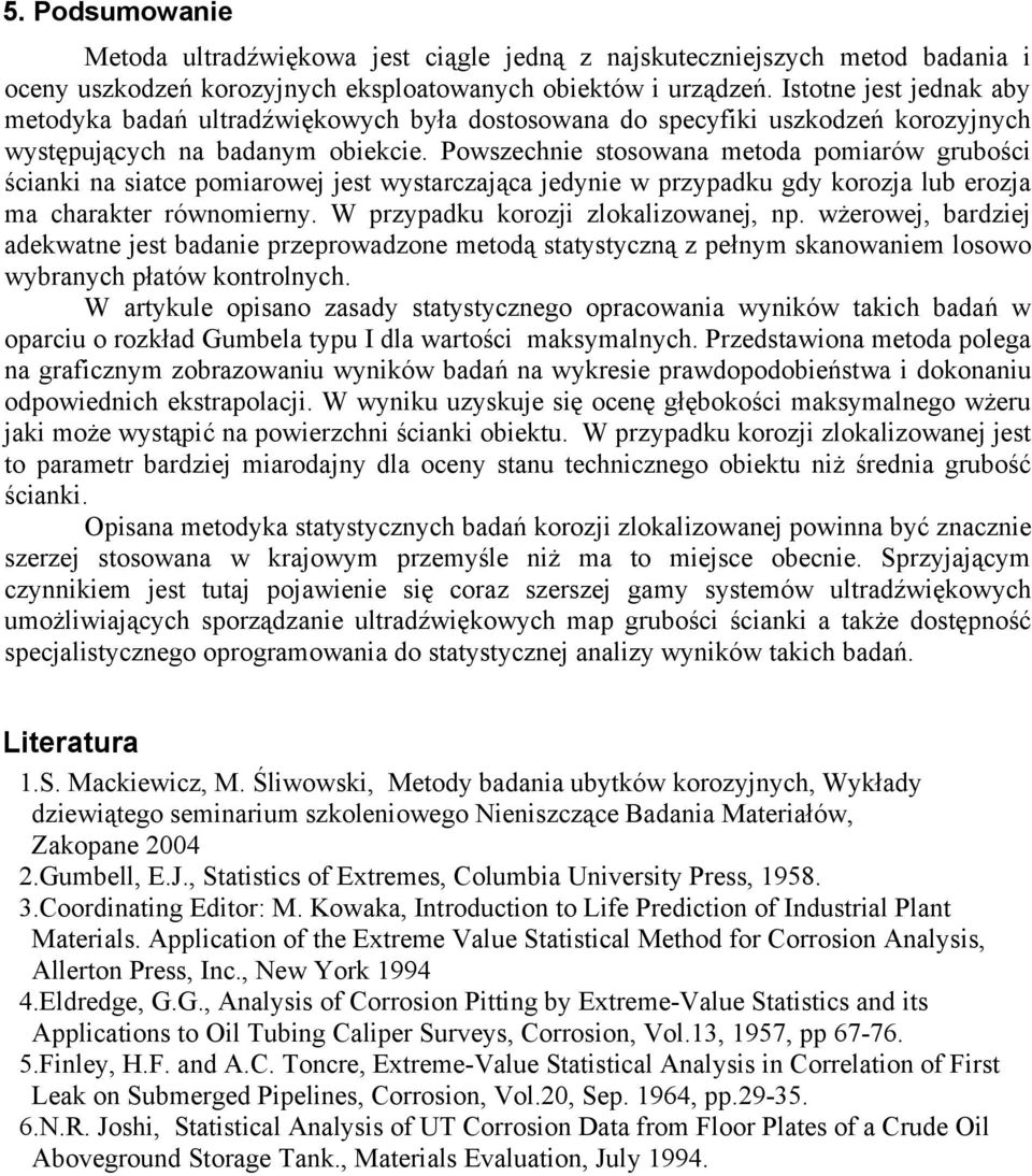 Powszechnie stosowana metoda pomiarów grubości ścianki na siatce pomiarowej jest wystarczająca jedynie w przypadku gdy korozja lub erozja ma charakter równomierny.