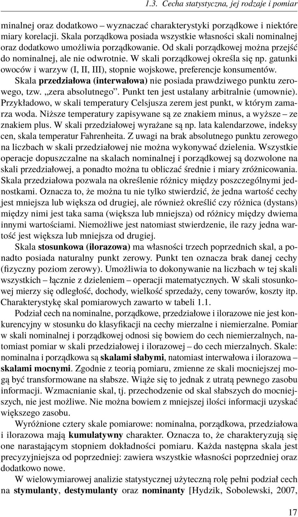 W skali porządkowej określa się np. gatunki owoców i warzyw (I, II, III), stopnie wojskowe, preferencje konsumentów. Skala przedziałowa (interwałowa) nie posiada prawdziwego punktu zerowego, tzw.