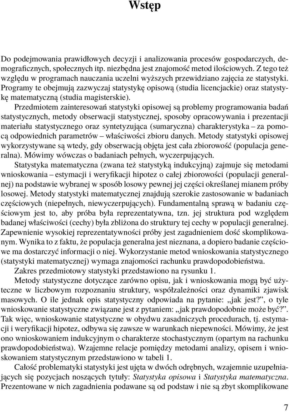 Programy te obejmują zazwyczaj statystykę opisową (studia licencjackie) oraz statystykę matematyczną (studia magisterskie).