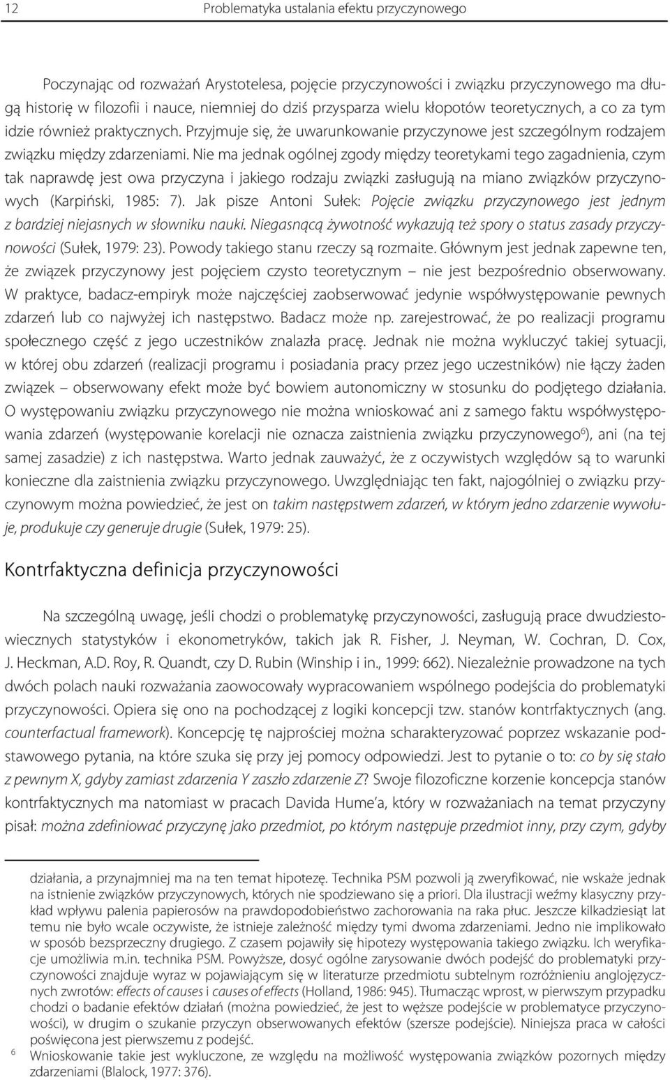 Nie ma jednak ogólnej zgody między teoretykami tego zagadnienia, czym tak naprawdę jest owa przyczyna i jakiego rodzaju związki zasługują na miano związków przyczynowych (Karpiński, 1985: 7).