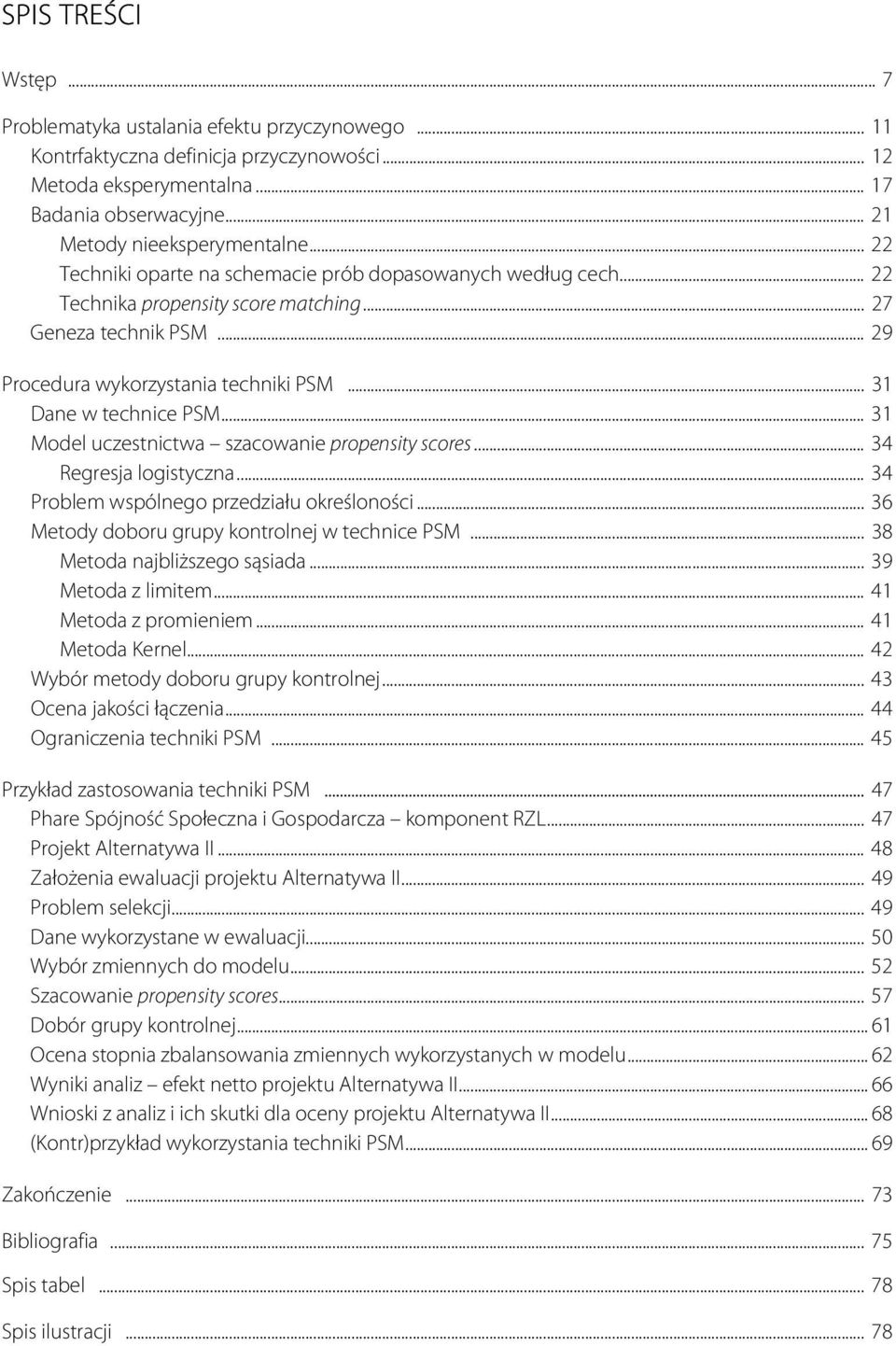 .. 22 Technika propensity score matching... 27 Geneza technik PSM... 29 Procedura wykorzystania techniki PSM... 31 Dane w technice PSM... 31 Model uczestnictwa szacowanie propensity scores.