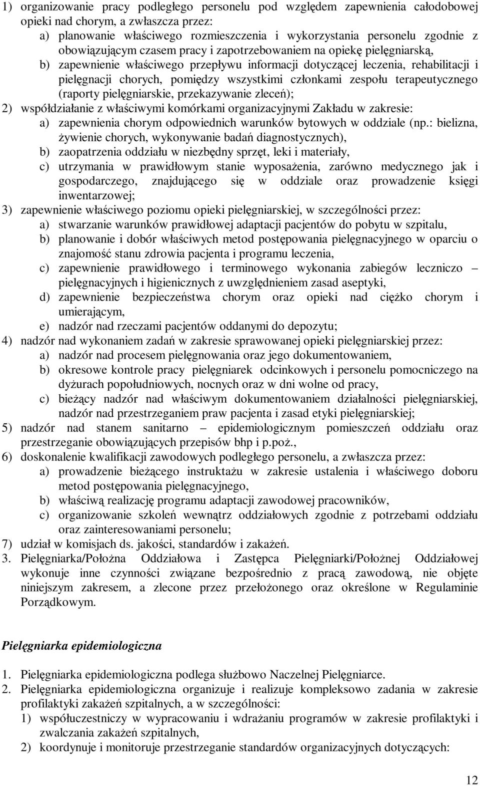 członkami zespołu terapeutycznego (raporty pielęgniarskie, przekazywanie zleceń); 2) współdziałanie z właściwymi komórkami organizacyjnymi Zakładu w zakresie: a) zapewnienia chorym odpowiednich