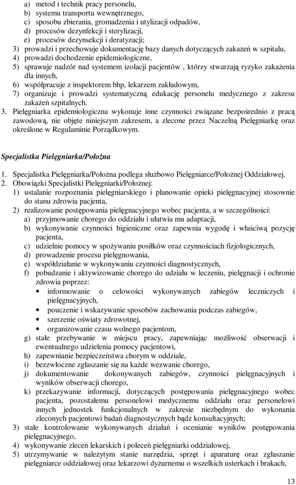 stwarzają ryzyko zakażenia dla innych, 6) współpracuje z inspektorem bhp, lekarzem zakładowym, 7) organizuje i prowadzi systematyczną edukację personelu medycznego z zakresu zakażeń szpitalnych. 3.