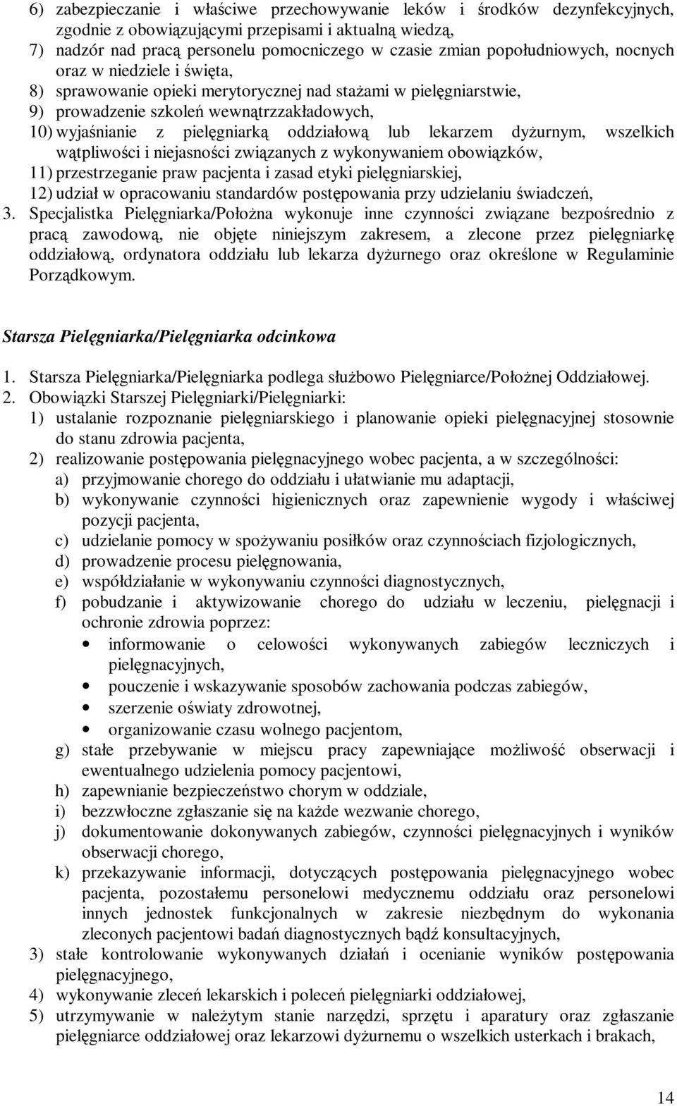 oddziałową lub lekarzem dyżurnym, wszelkich wątpliwości i niejasności związanych z wykonywaniem obowiązków, 11) przestrzeganie praw pacjenta i zasad etyki pielęgniarskiej, 12) udział w opracowaniu