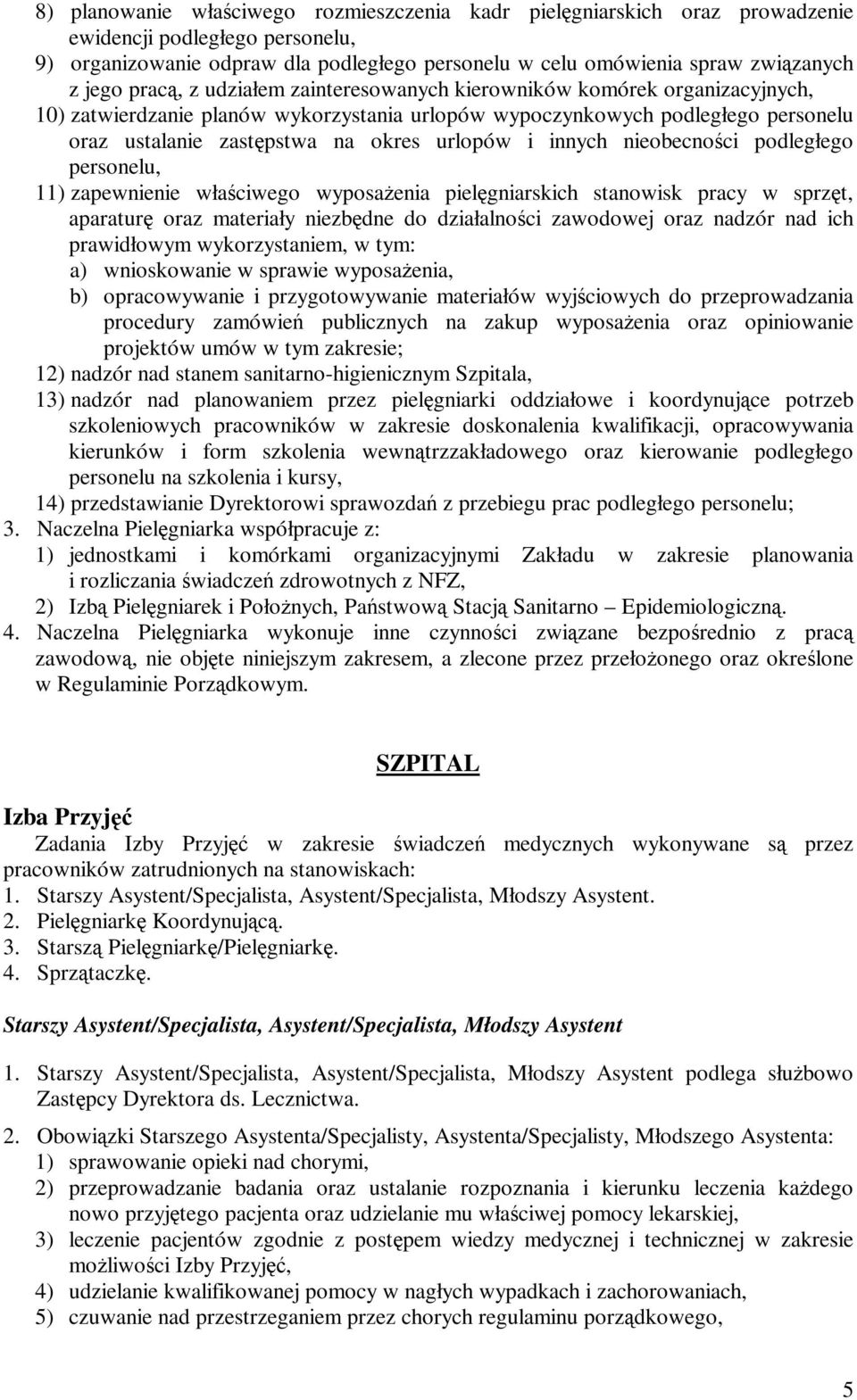 innych nieobecności podległego personelu, 11) zapewnienie właściwego wyposażenia pielęgniarskich stanowisk pracy w sprzęt, aparaturę oraz materiały niezbędne do działalności zawodowej oraz nadzór nad