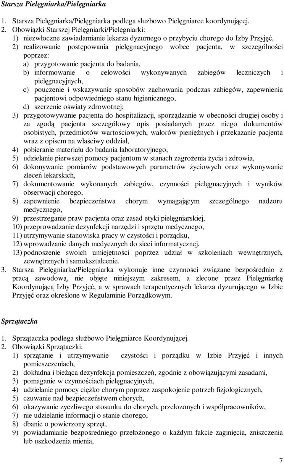 szczególności poprzez: a) przygotowanie pacjenta do badania, b) informowanie o celowości wykonywanych zabiegów leczniczych i pielęgnacyjnych, c) pouczenie i wskazywanie sposobów zachowania podczas