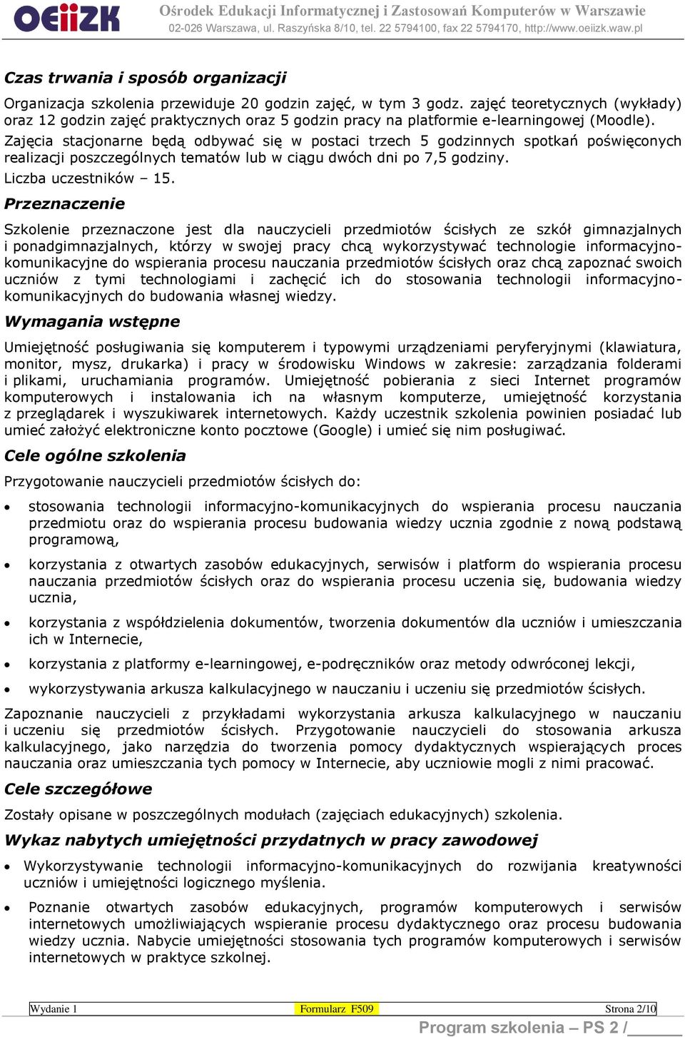 Zajęcia stacjonarne będą odbywać się w postaci trzech 5 godzinnych spotkań poświęconych realizacji poszczególnych tematów lub w ciągu dwóch dni po 7,5 godziny. Liczba uczestników 15.