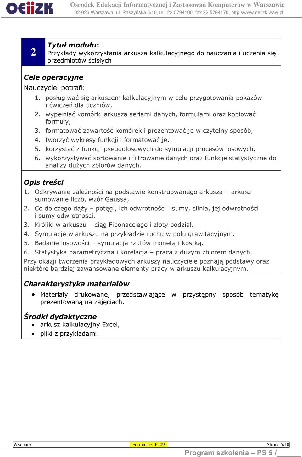 formatować zawartość komórek i prezentować je w czytelny sposób, 4. tworzyć wykresy funkcji i formatować je, 5. korzystać z funkcji pseudolosowych do symulacji procesów losowych, 6.