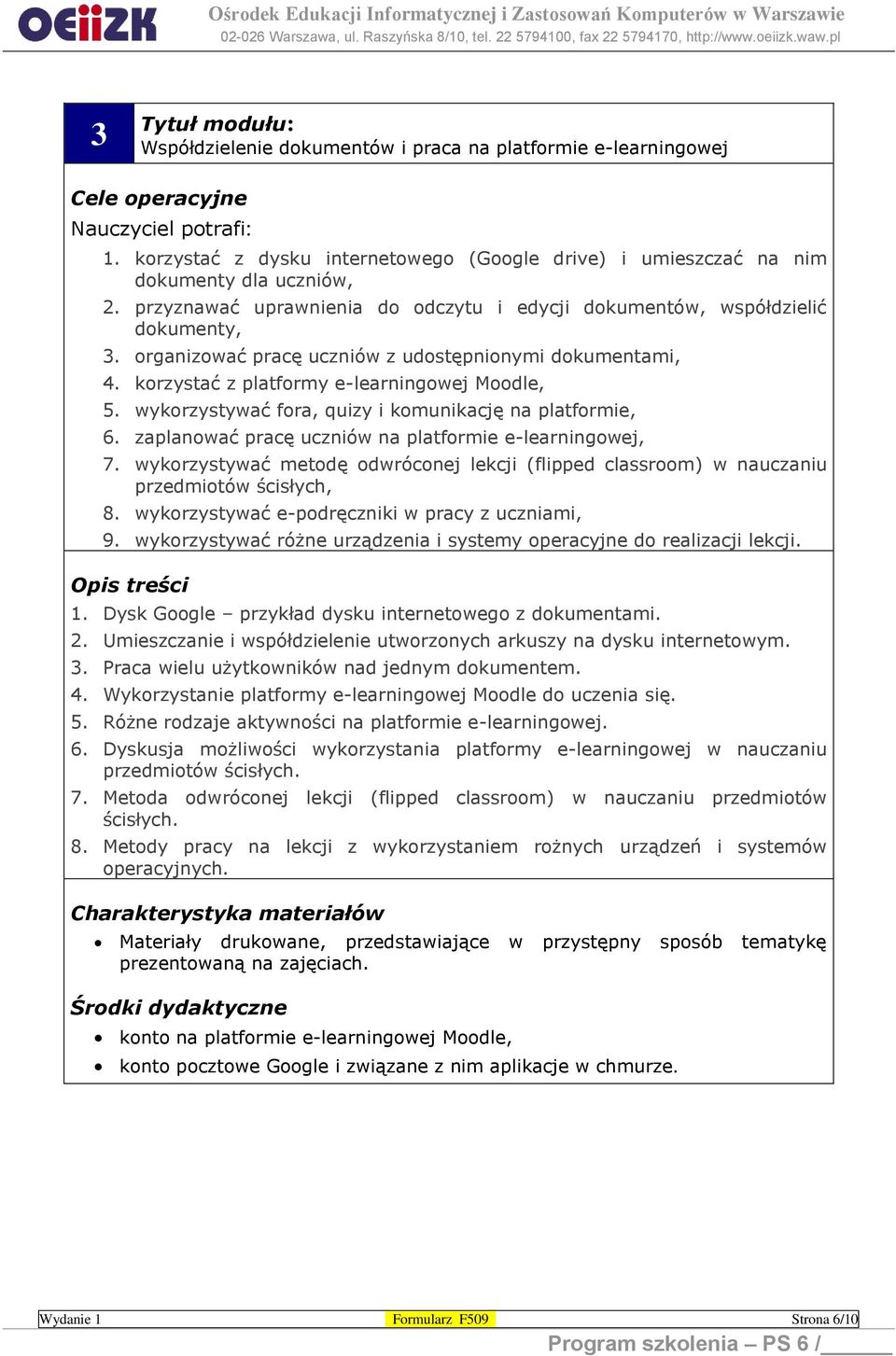 organizować pracę uczniów z udostępnionymi dokumentami, 4. korzystać z platformy e-learningowej Moodle, 5. wykorzystywać fora, quizy i komunikację na platformie, 6.