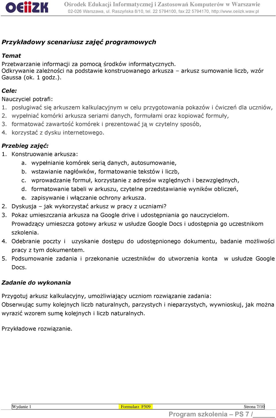 posługiwać się arkuszem kalkulacyjnym w celu przygotowania pokazów i ćwiczeń dla uczniów, 2. wypełniać komórki arkusza seriami danych, formułami oraz kopiować formuły, 3.