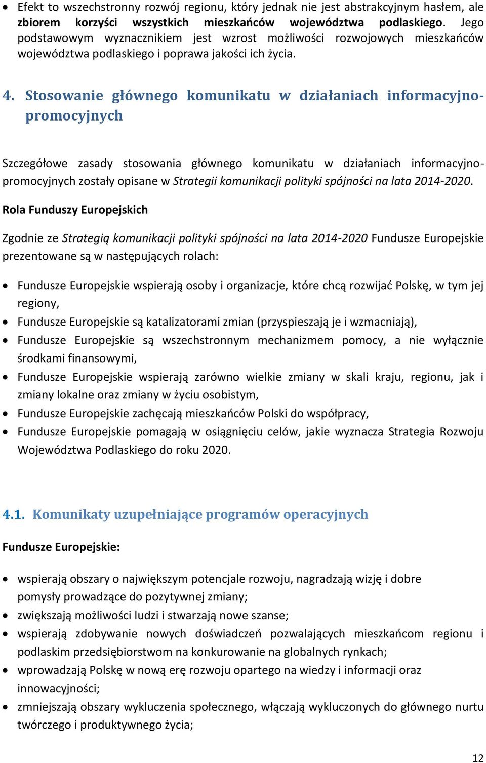 Stosowanie głównego komunikatu w działaniach informacyjnopromocyjnych Szczegółowe zasady stosowania głównego komunikatu w działaniach informacyjnopromocyjnych zostały opisane w Strategii komunikacji