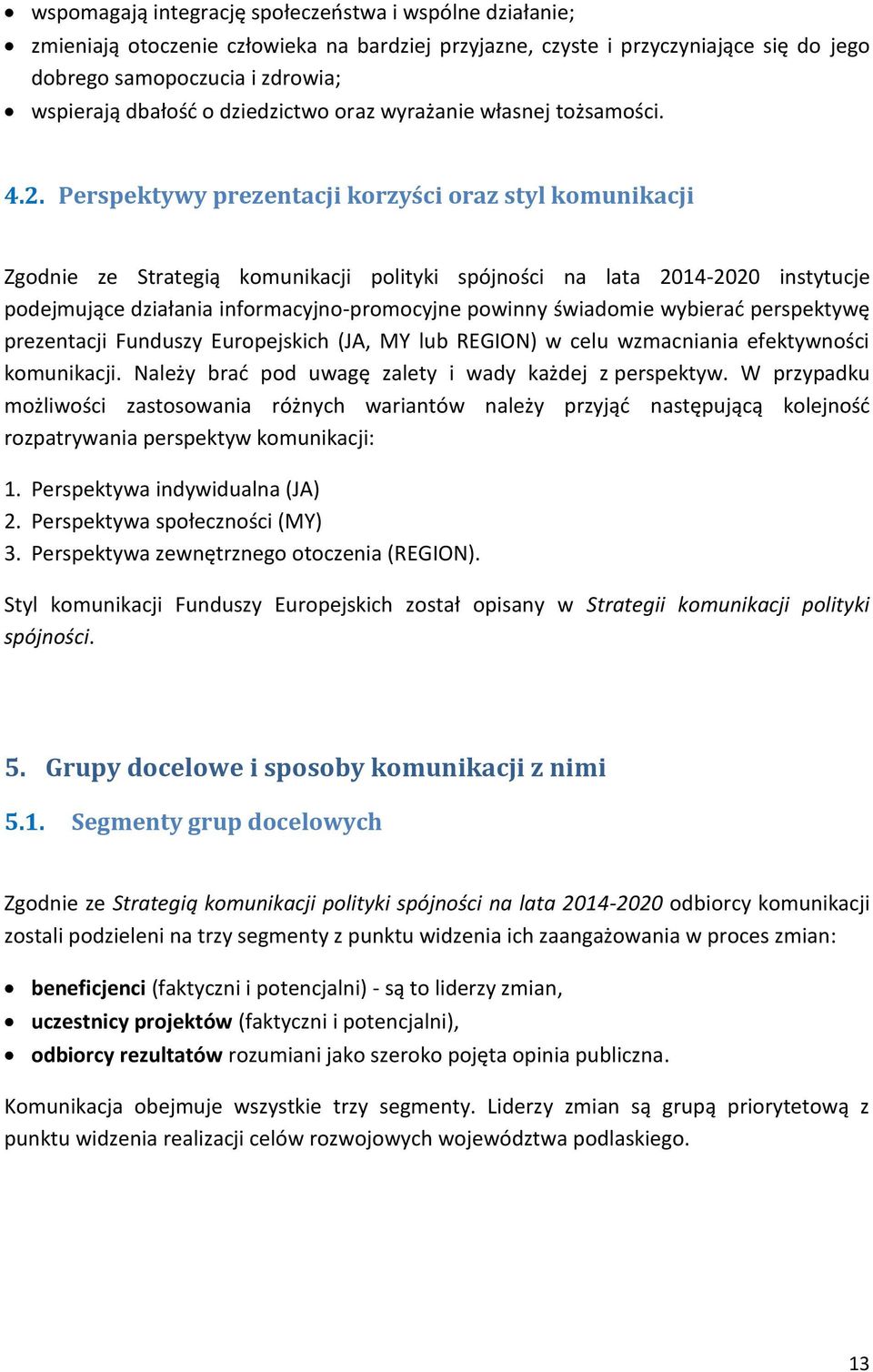 Perspektywy prezentacji korzyści oraz styl komunikacji Zgodnie ze Strategią komunikacji polityki spójności na lata 2014-2020 instytucje podejmujące działania informacyjno-promocyjne powinny świadomie