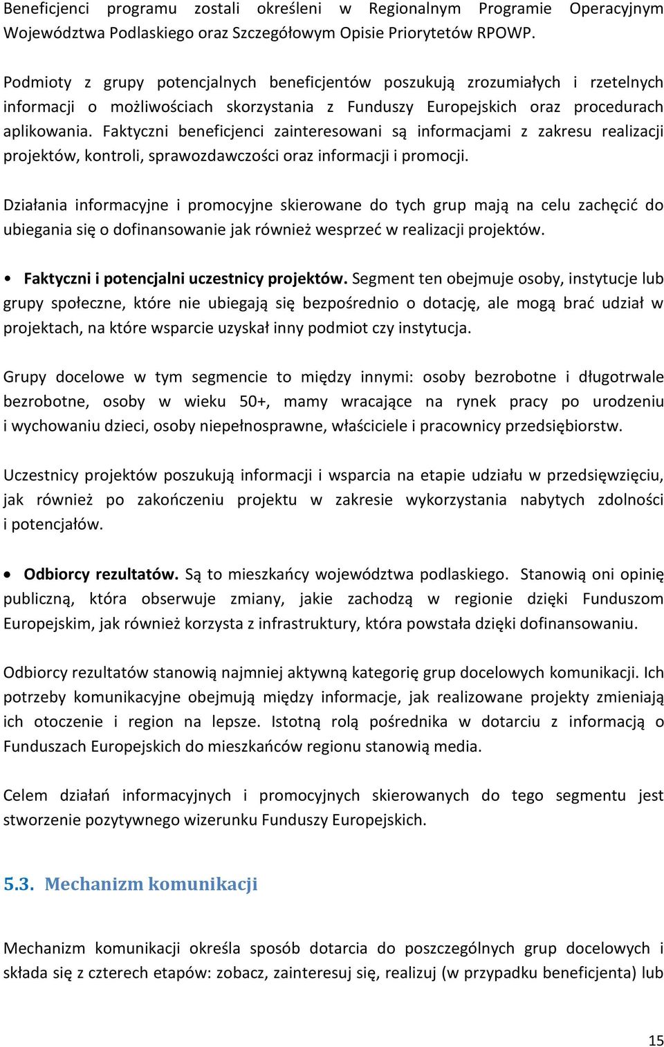 Faktyczni beneficjenci zainteresowani są informacjami z zakresu realizacji projektów, kontroli, sprawozdawczości oraz informacji i promocji.