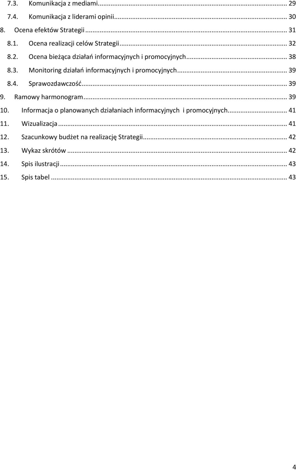 .. 39 8.4. Sprawozdawczość... 39 9. Ramowy harmonogram... 39 10. Informacja o planowanych działaniach informacyjnych i promocyjnych... 41 11.