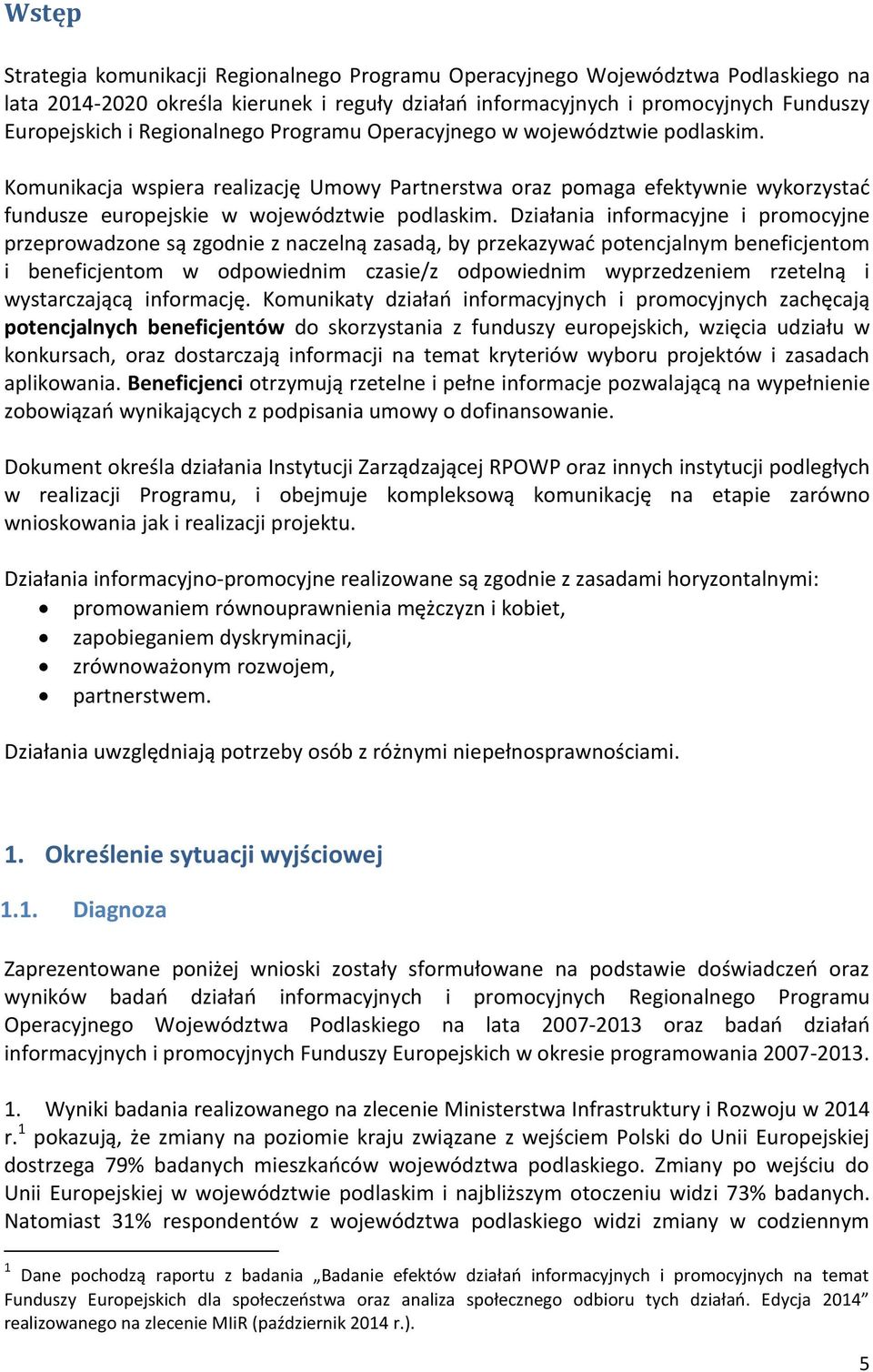 Działania informacyjne i promocyjne przeprowadzone są zgodnie z naczelną zasadą, by przekazywać potencjalnym beneficjentom i beneficjentom w odpowiednim czasie/z odpowiednim wyprzedzeniem rzetelną i