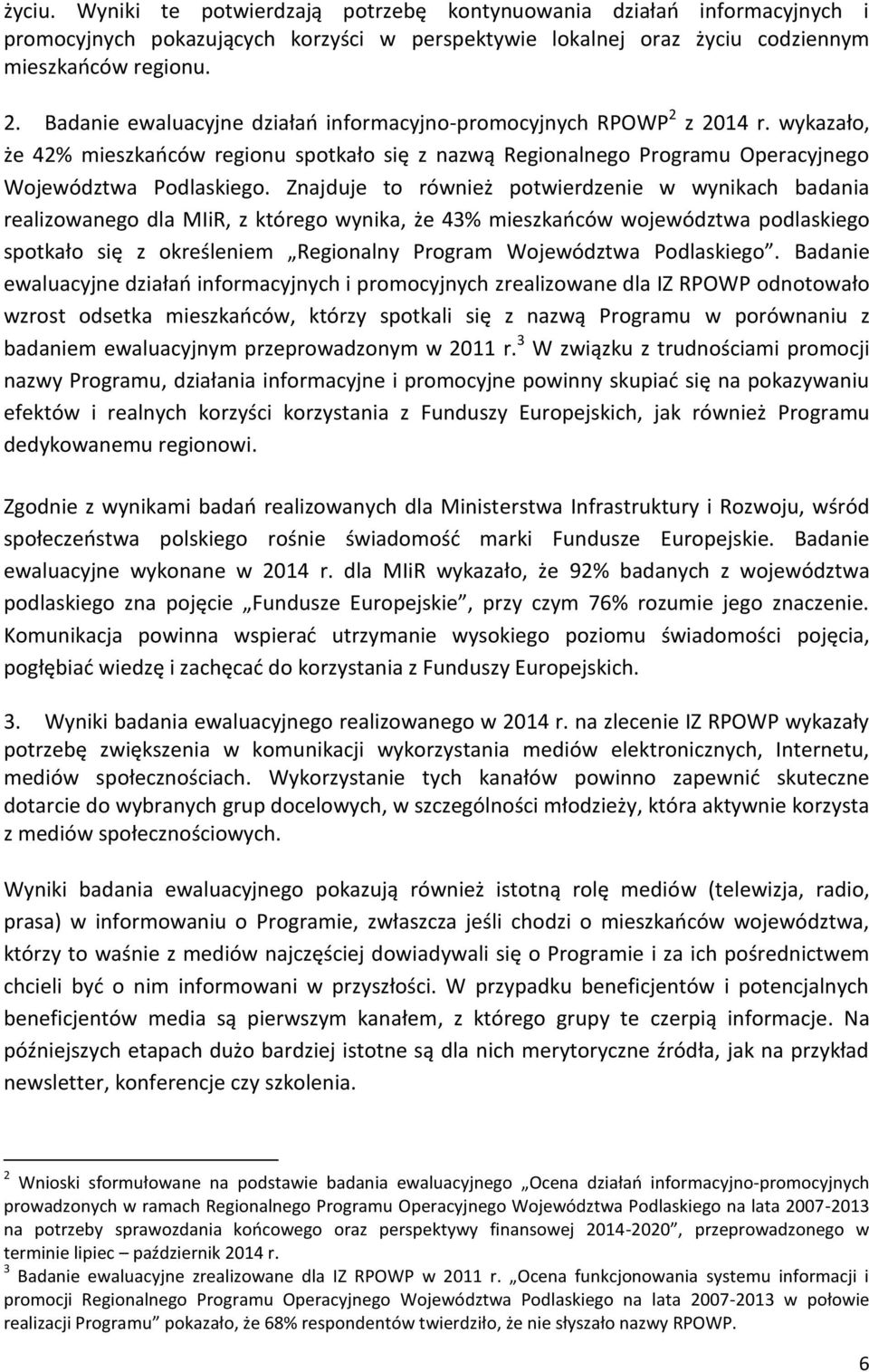 Znajduje to również potwierdzenie w wynikach badania realizowanego dla MIiR, z którego wynika, że 43% mieszkańców województwa podlaskiego spotkało się z określeniem Regionalny Program Województwa