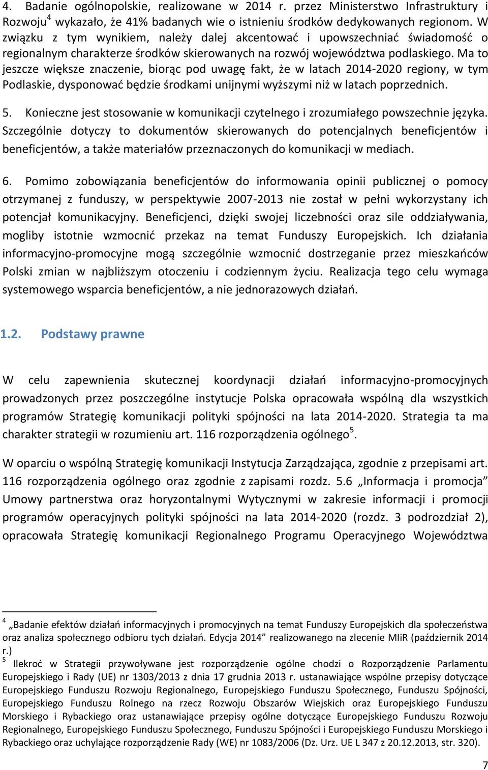 Ma to jeszcze większe znaczenie, biorąc pod uwagę fakt, że w latach 2014-2020 regiony, w tym Podlaskie, dysponować będzie środkami unijnymi wyższymi niż w latach poprzednich. 5.