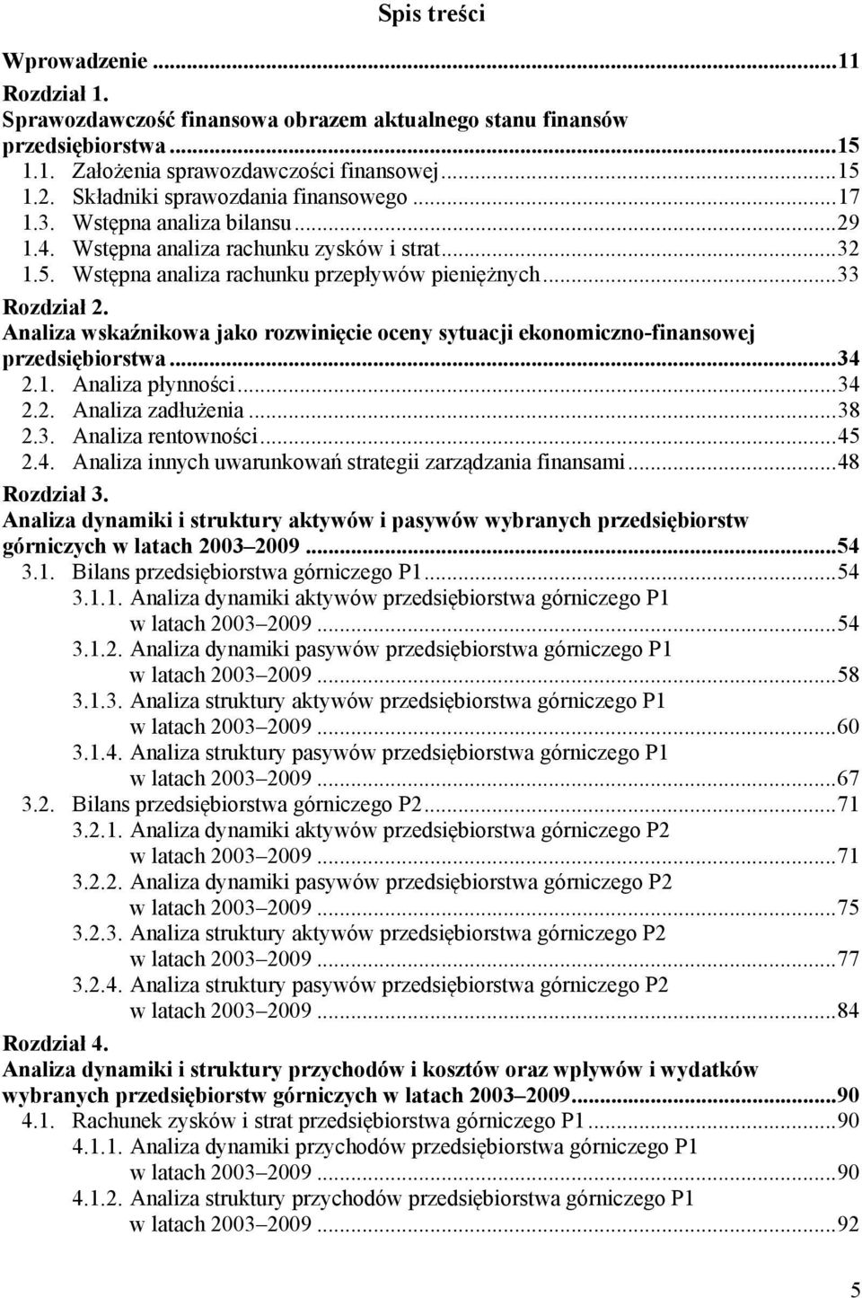 Analiza wskaźnikowa jako rozwinięcie oceny sytuacji ekonomiczno-finansowej przedsiębiorstwa...34 2.1. Analiza płynności...34 2.2. Analiza zadłużenia...38 2.3. Analiza rentowności...45 2.4. Analiza innych uwarunkowań strategii zarządzania finansami.