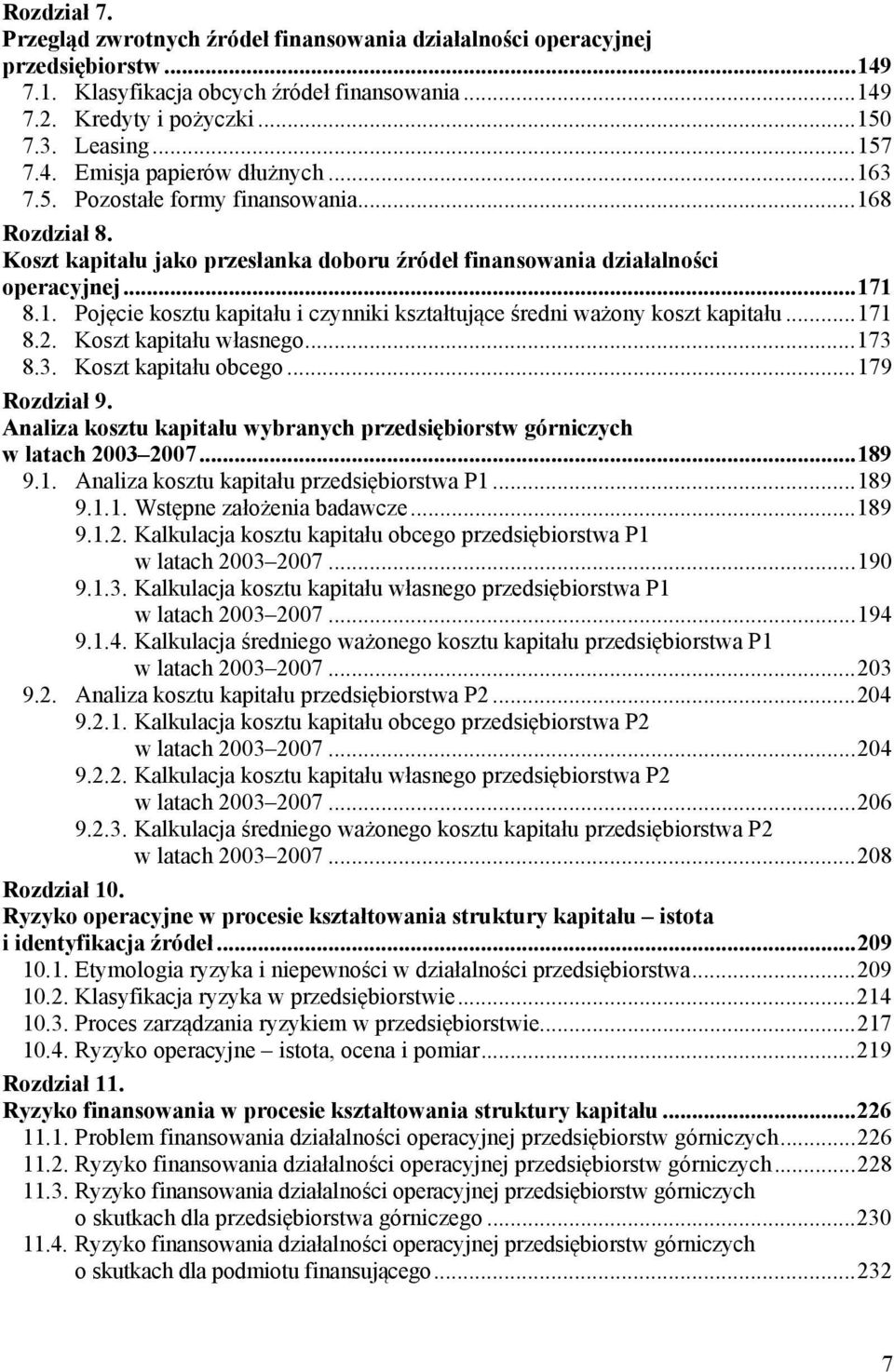 ..171 8.2. Koszt kapitału własnego...173 8.3. Koszt kapitału obcego...179 Rozdział 9. Analiza kosztu kapitału wybranych przedsiębiorstw górniczych w latach 2003 2007...189 9.1. Analiza kosztu kapitału przedsiębiorstwa P1.