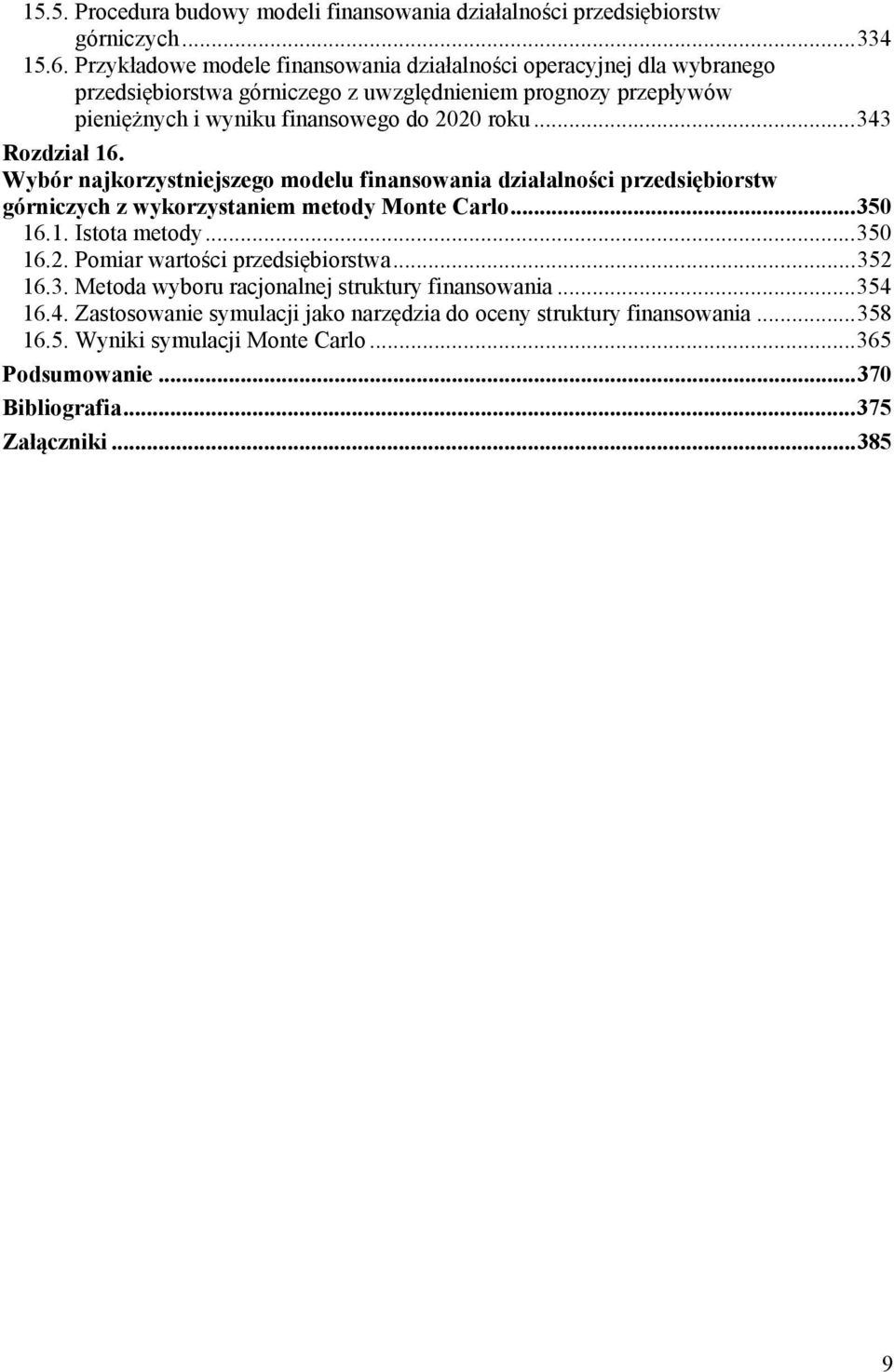 ..343 Rozdział 16. Wybór najkorzystniejszego modelu finansowania działalności przedsiębiorstw górniczych z wykorzystaniem metody Monte Carlo...350 16.1. Istota metody...350 16.2.