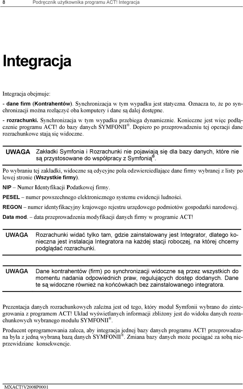 Konieczne jest więc podłączenie programu ACT! do bazy danych SYMFONII. Dopiero po przeprowadzeniu tej operacji dane rozrachunkowe stają się widoczne.