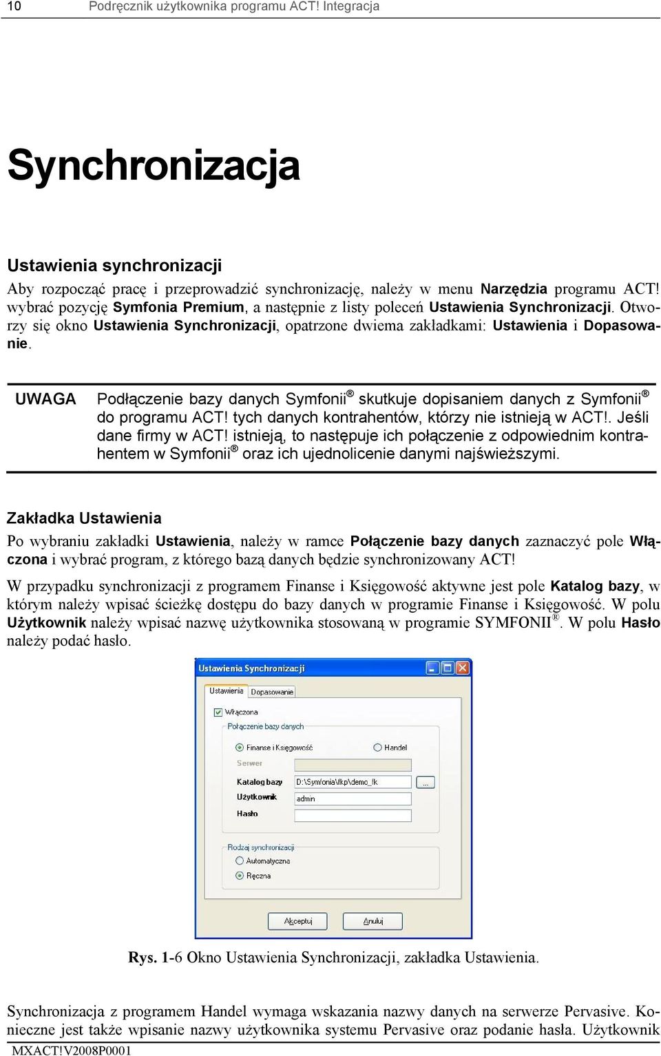 UWAGA Podłączenie bazy danych Symfonii skutkuje dopisaniem danych z Symfonii do programu ACT! tych danych kontrahentów, którzy nie istnieją w ACT!. Jeśli dane firmy w ACT!