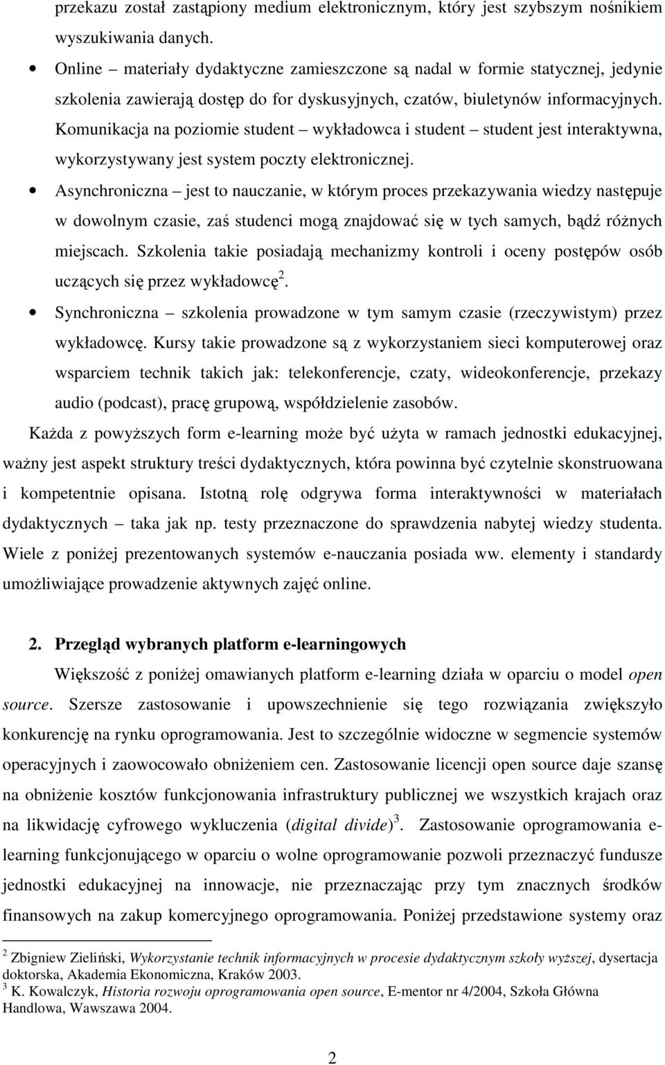 Komunikacja na poziomie student wykładowca i student student jest interaktywna, wykorzystywany jest system poczty elektronicznej.