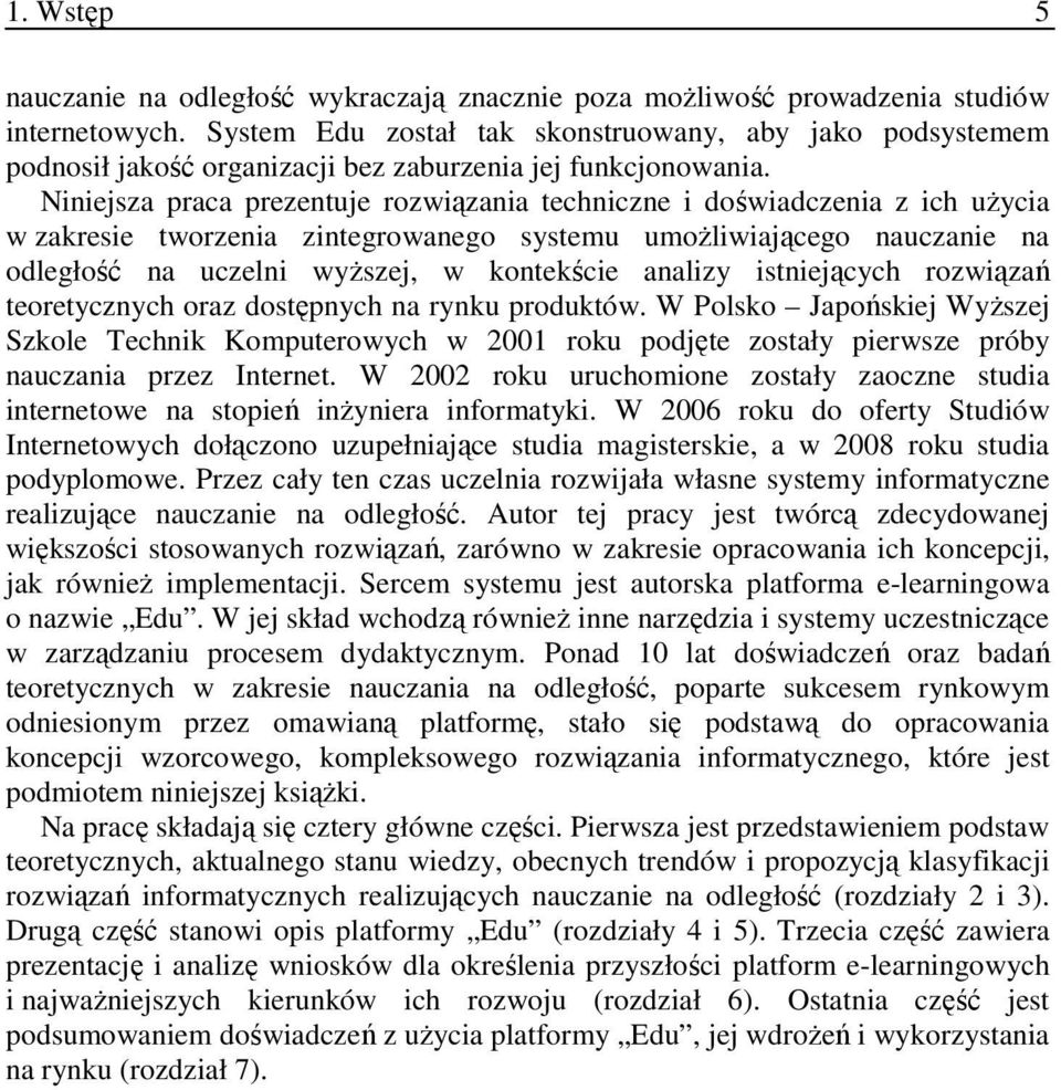 Niniejsza praca prezentuje rozwiązania techniczne i doświadczenia z ich użycia w zakresie tworzenia zintegrowanego systemu umożliwiającego nauczanie na odległość na uczelni wyższej, w kontekście