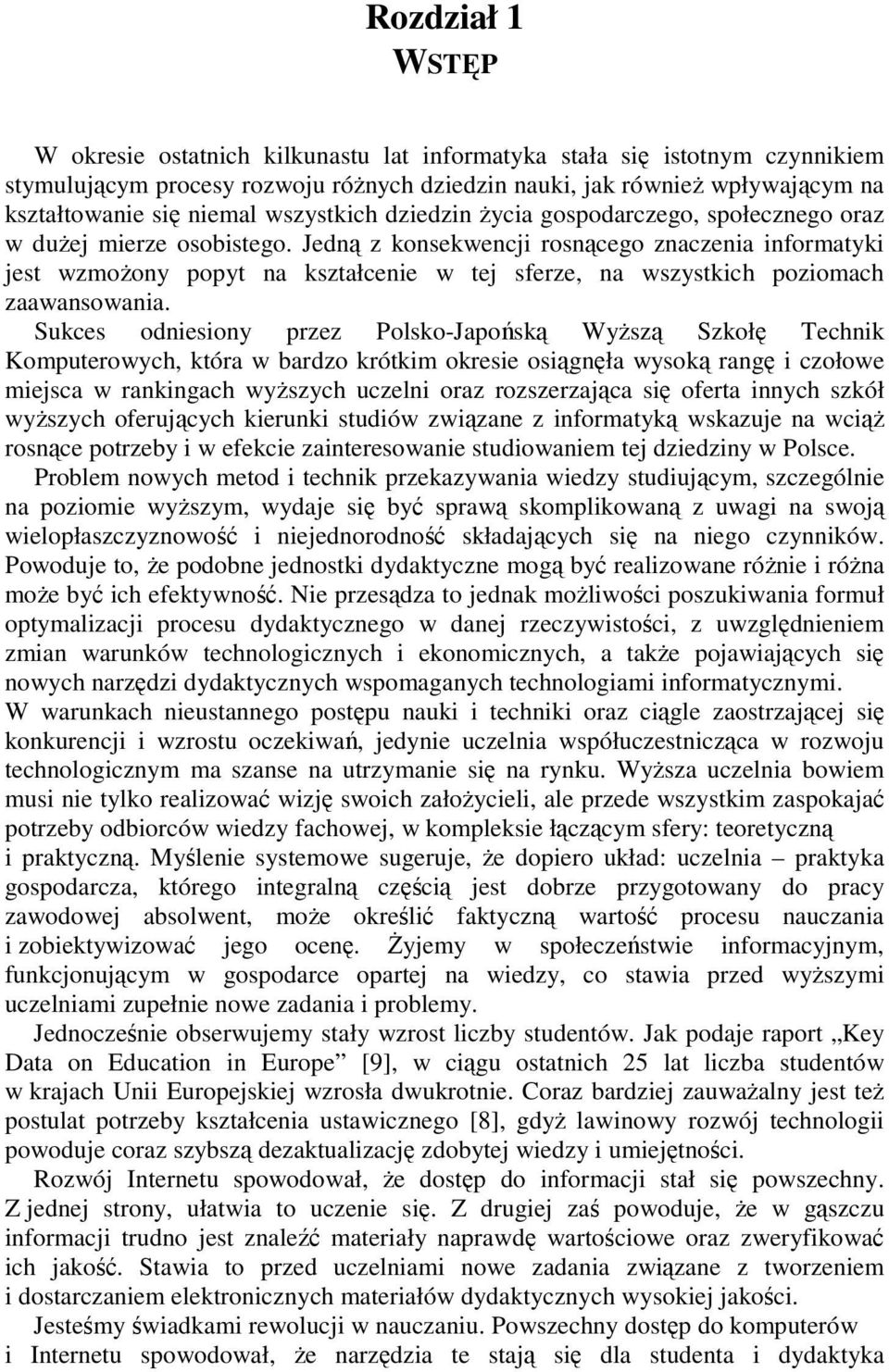 Jedną z konsekwencji rosnącego znaczenia informatyki jest wzmożony popyt na kształcenie w tej sferze, na wszystkich poziomach zaawansowania.