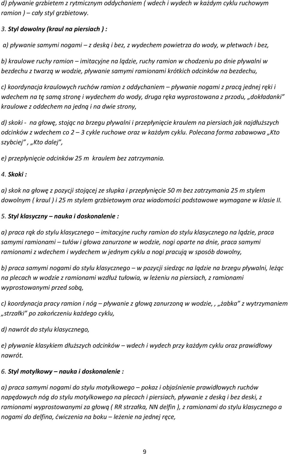 po dnie pływalni w bezdechu z twarzą w wodzie, pływanie samymi ramionami krótkich odcinków na bezdechu, c) koordynacja kraulowych ruchów ramion z oddychaniem pływanie nogami z pracą jednej ręki i