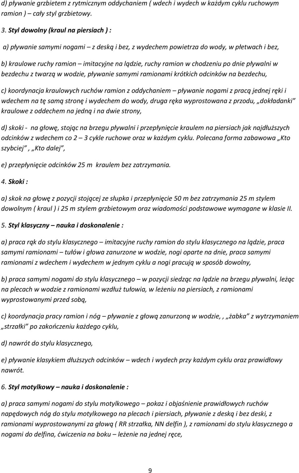 po dnie pływalni w bezdechu z twarzą w wodzie, pływanie samymi ramionami krótkich odcinków na bezdechu, c) koordynacja kraulowych ruchów ramion z oddychaniem pływanie nogami z pracą jednej ręki i