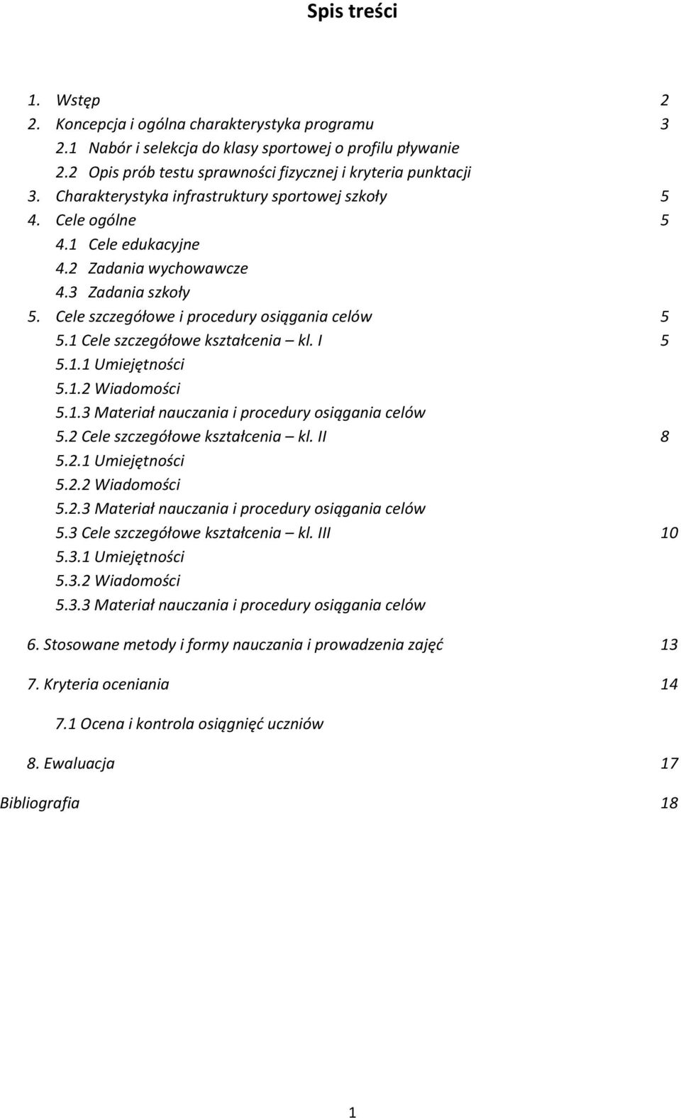 1 Cele szczegółowe kształcenia kl. I 5 5.1.1 Umiejętności 5.1.2 Wiadomości 5.1.3 Materiał nauczania i procedury osiągania celów 5.2 Cele szczegółowe kształcenia kl. II 8 5.2.1 Umiejętności 5.2.2 Wiadomości 5.2.3 Materiał nauczania i procedury osiągania celów 5.3 Cele szczegółowe kształcenia kl.