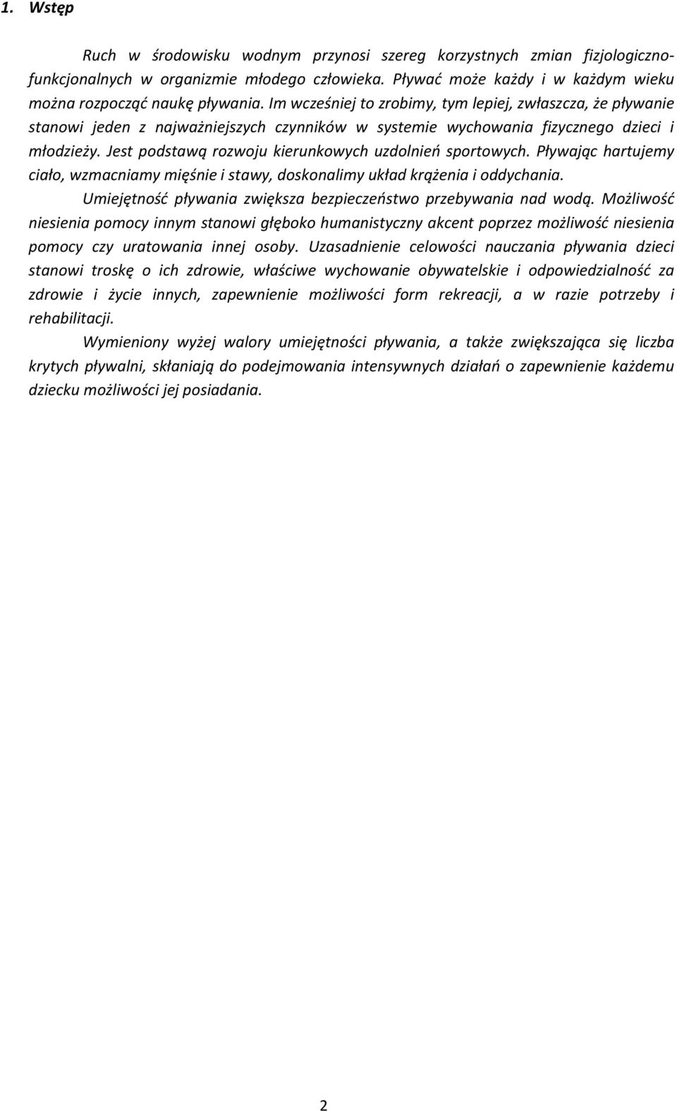 Jest podstawą rozwoju kierunkowych uzdolnień sportowych. Pływając hartujemy ciało, wzmacniamy mięśnie i stawy, doskonalimy układ krążenia i oddychania.