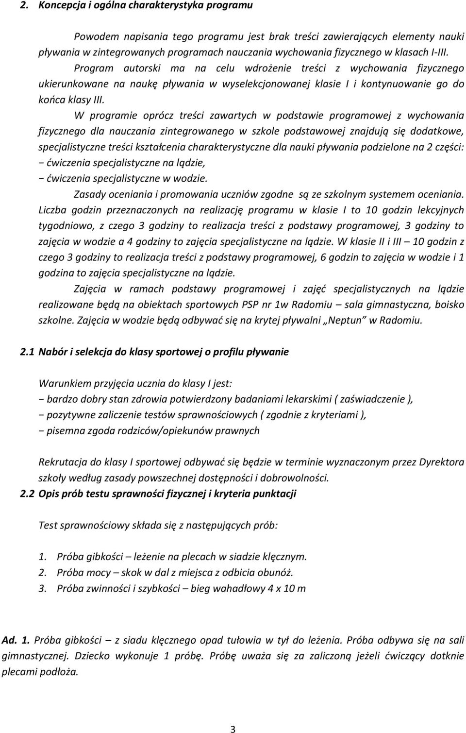 W programie oprócz treści zawartych w podstawie programowej z wychowania fizycznego dla nauczania zintegrowanego w szkole podstawowej znajdują się dodatkowe, specjalistyczne treści kształcenia