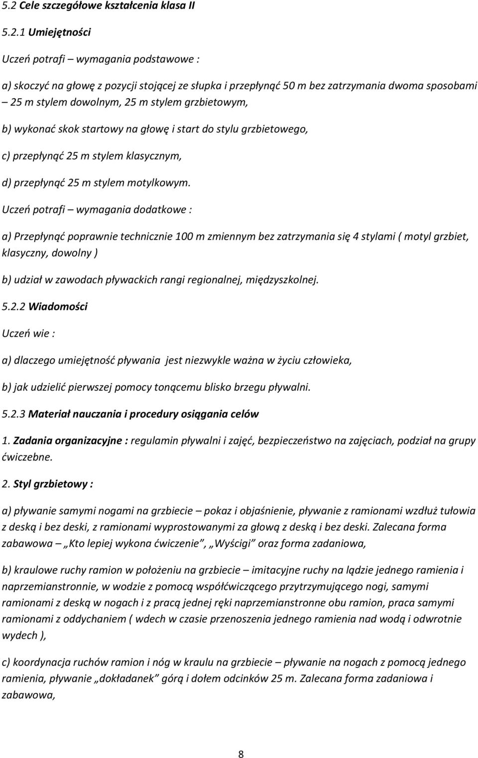 Uczeń potrafi wymagania dodatkowe : a) Przepłynąć poprawnie technicznie 100 m zmiennym bez zatrzymania się 4 stylami ( motyl grzbiet, klasyczny, dowolny ) b) udział w zawodach pływackich rangi