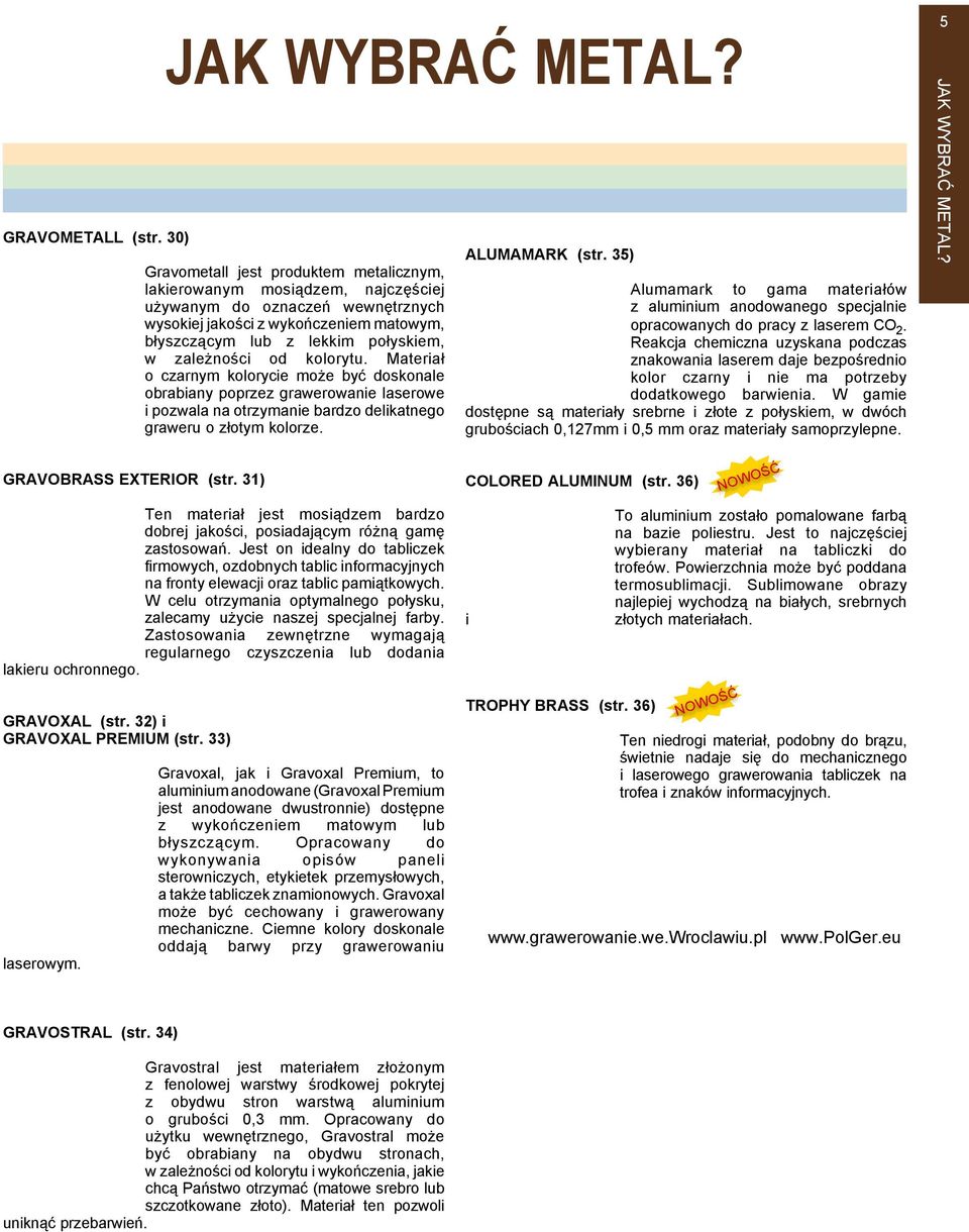 od kolorytu. Materiał o czarnym kolorycie może być doskonale obrabiany poprzez grawerowanie laserowe i pozwala na otrzymanie bardzo delikatnego graweru o złotym kolorze. ALUMAMARK (str.