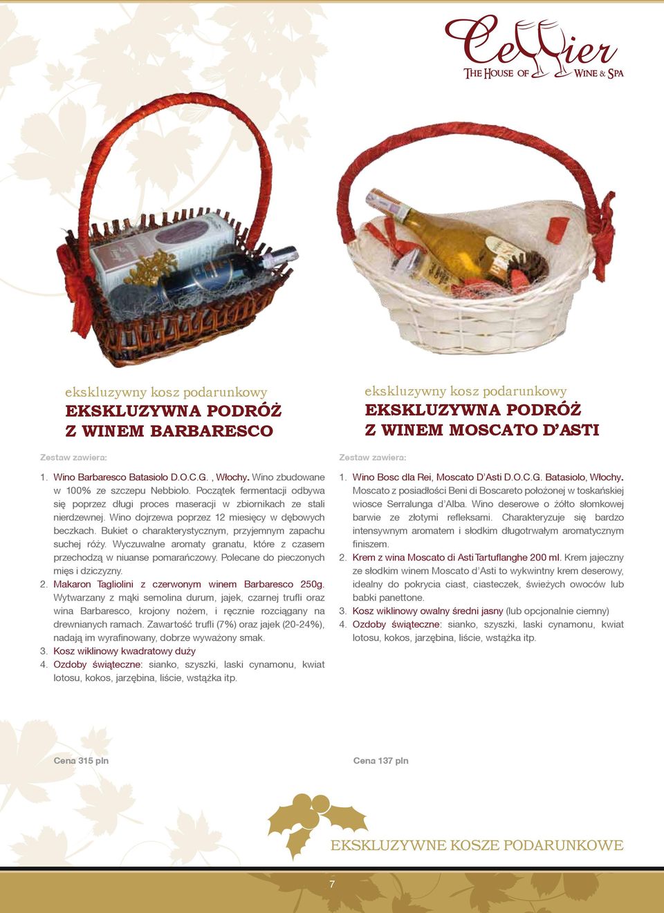 Bukiet o charakterystycznym, przyjemnym zapachu suchej róży. Wyczuwalne aromaty granatu, które z czasem przechodzą w niuanse pomarańczowy. Polecane do pieczonych mięs i dziczyzny. 2.