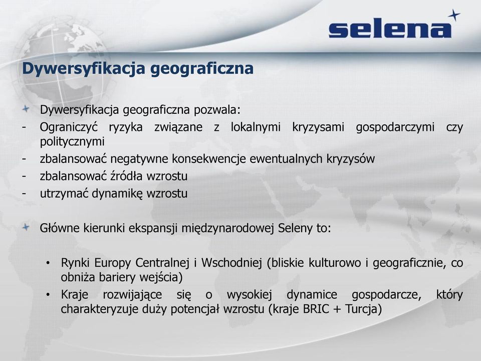 Główne kierunki ekspansji międzynarodowej Seleny to: Rynki Europy Centralnej i Wschodniej (bliskie kulturowo i geograficznie, co