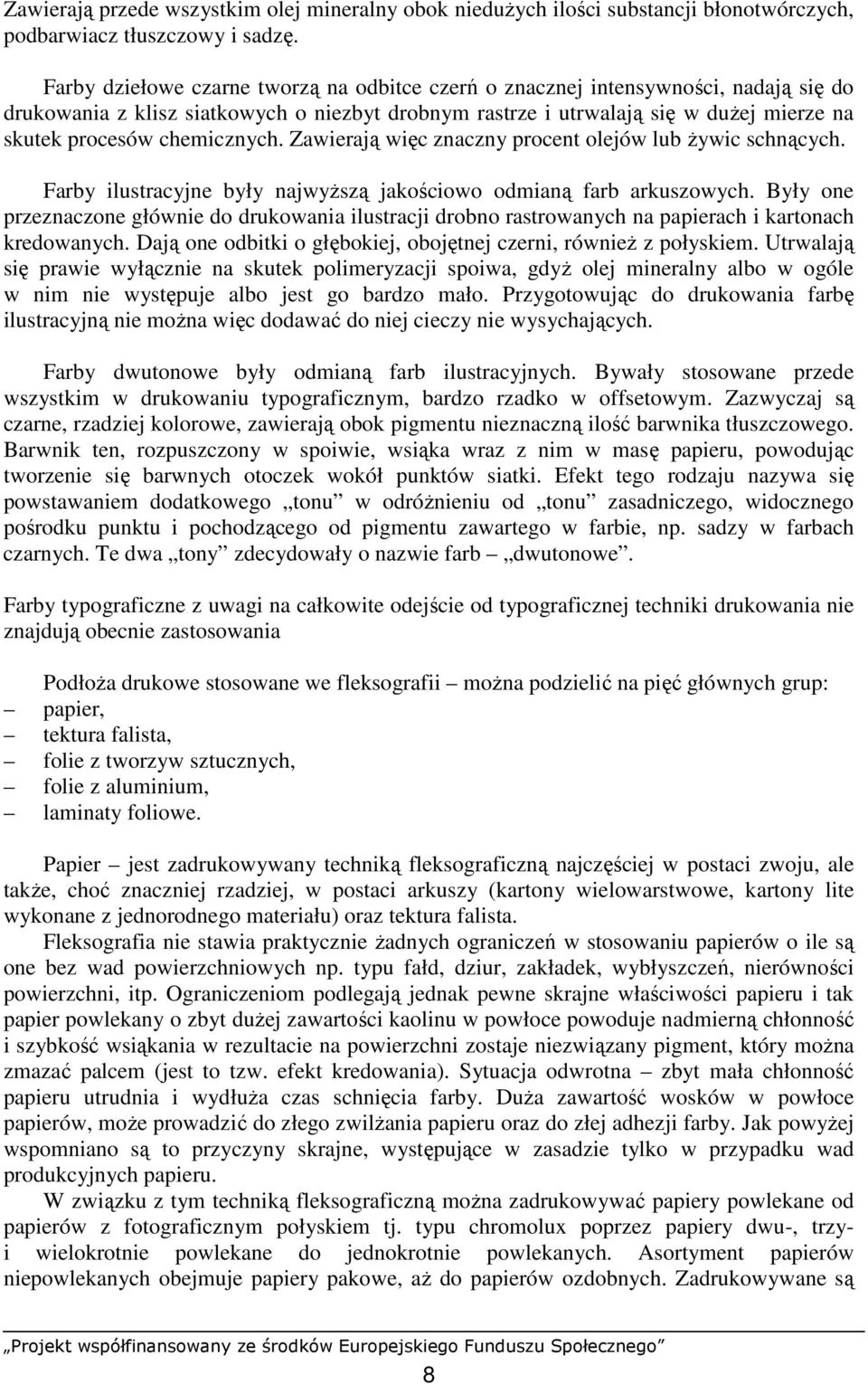 chemicznych. Zawierają więc znaczny procent olejów lub Ŝywic schnących. Farby ilustracyjne były najwyŝszą jakościowo odmianą farb arkuszowych.