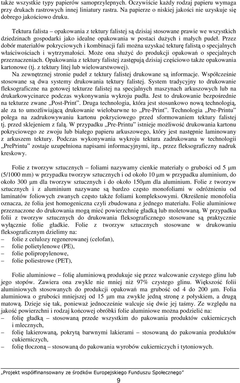 Tektura falista opakowania z tektury falistej są dzisiaj stosowane prawie we wszystkich dziedzinach gospodarki jako idealne opakowania w postaci duŝych i małych pudeł.